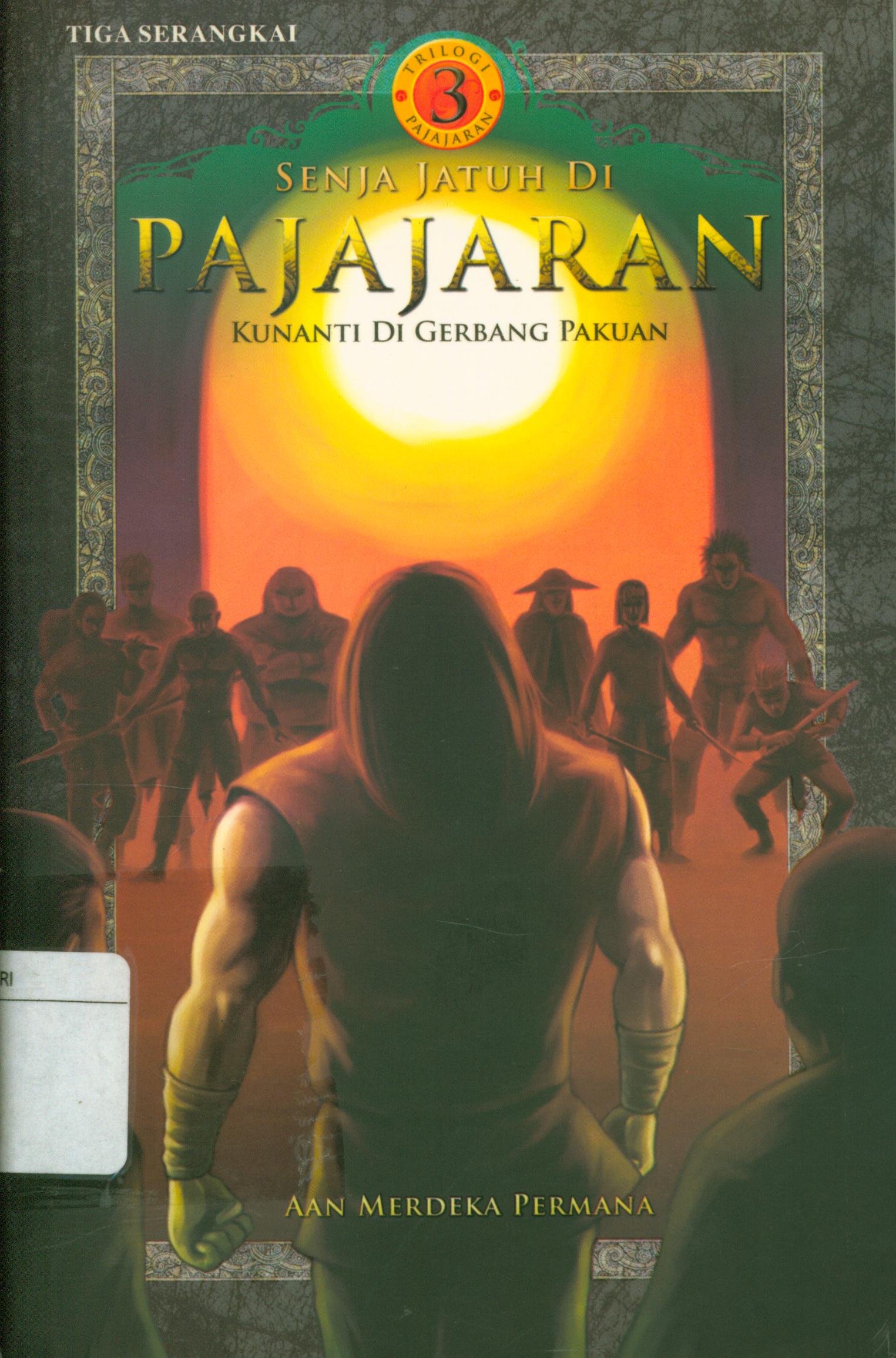 Cover Senja jatuh di pajajaran : kunanti di gerbang pakuan / Aan Merdeka Permana ; editor, Sukini.