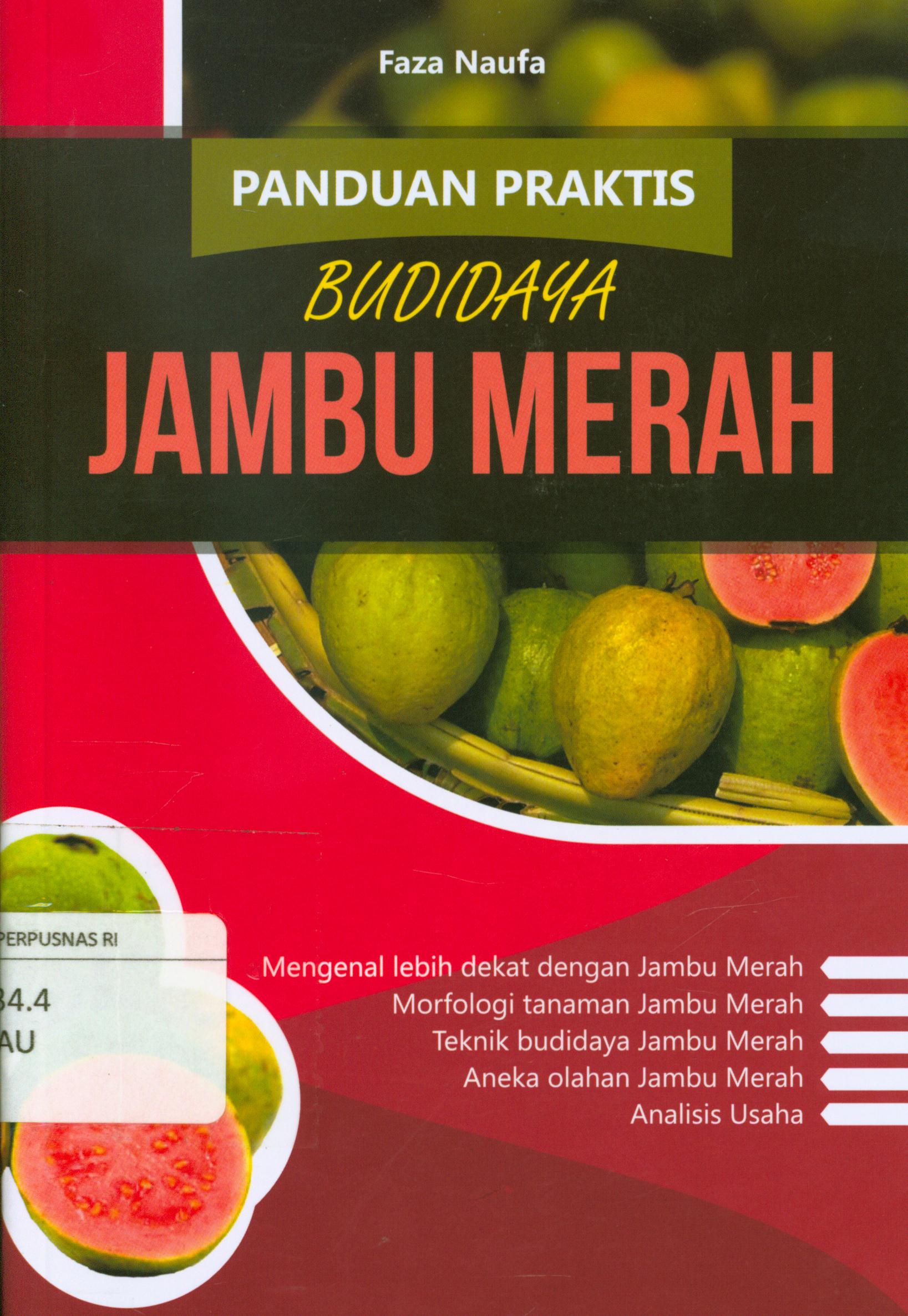 Cover Panduan praktis budidaya jambu merah : Mengenal lebih dekat dengan jambu merah, mortologi tanaman jambu merah, Teknik budidaya jambu merah, Aneka olahan jambu merah, Analis usaha / Faza Naufa