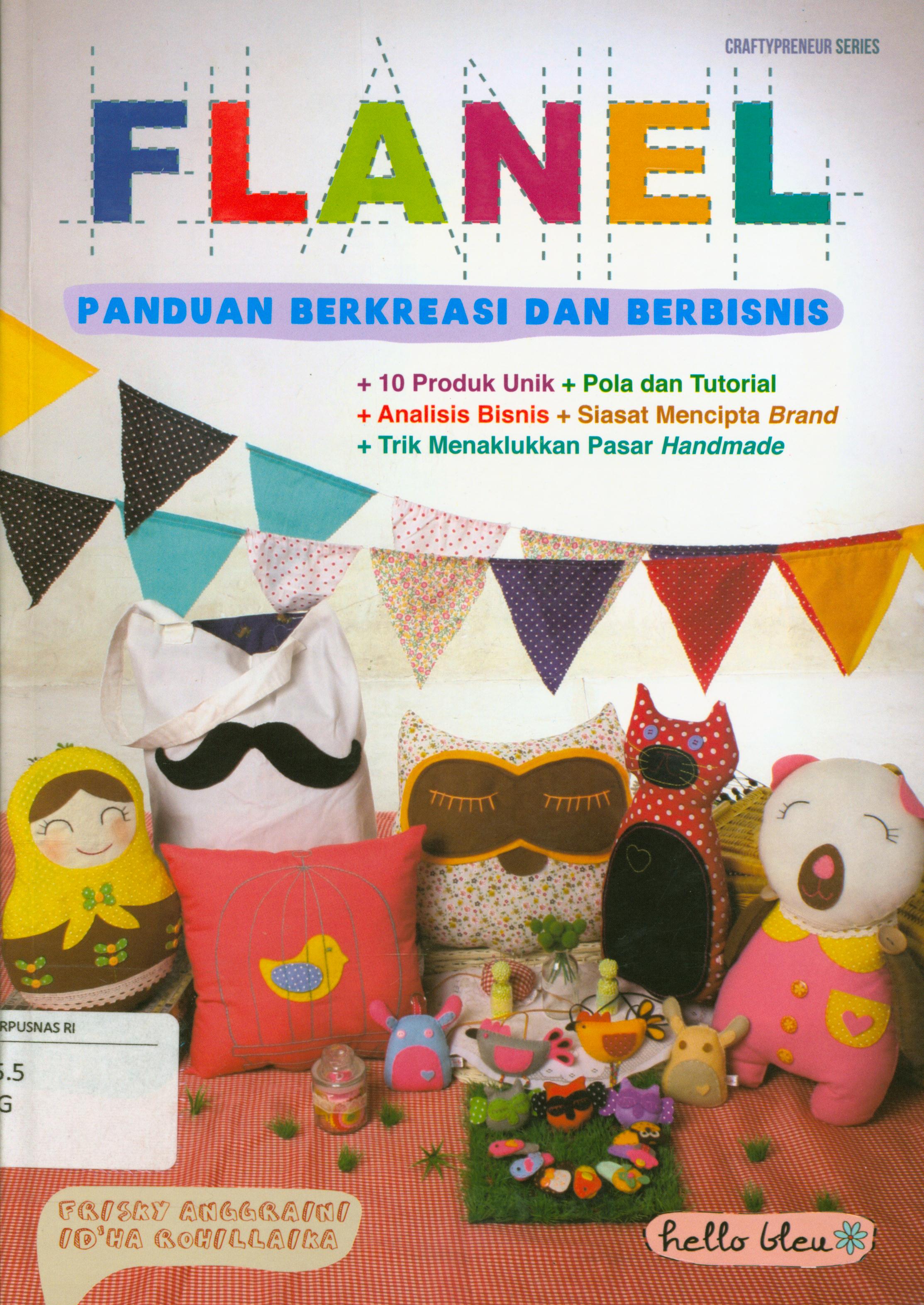 Cover Flanel panduan berkreasi dan berbisnis : 10 produk unik + pola dan tutorial, analisis bisnis + siasat mencipta brand, trik menaklukkan pasar handmade / Frisky Anggraini ; editor, Fachmy Casofa.
