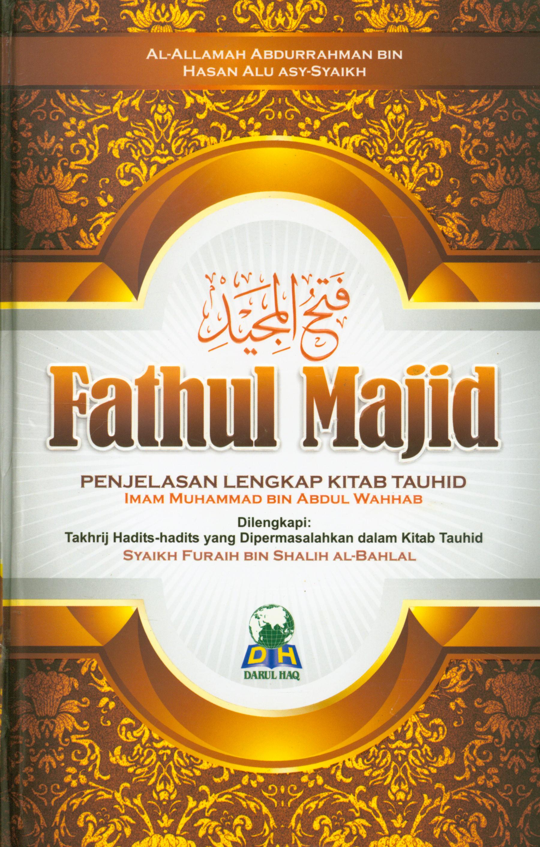 Cover Fathul Majid :  Penjelasan lengkap kitab Tauhid Imam Muhammad bin Abdul Wahhab dilengkapi hadits-hadits yang dipermasalahkan dalam Kitab Tauhid Syaikh Furaih bin Shalih AL-Bahlal / Syaikh Abdurrahman bin Hasan Alu asy-Syaikh ; penerjamah, Izzudin Karimi, Abdurrahman Nuryaman