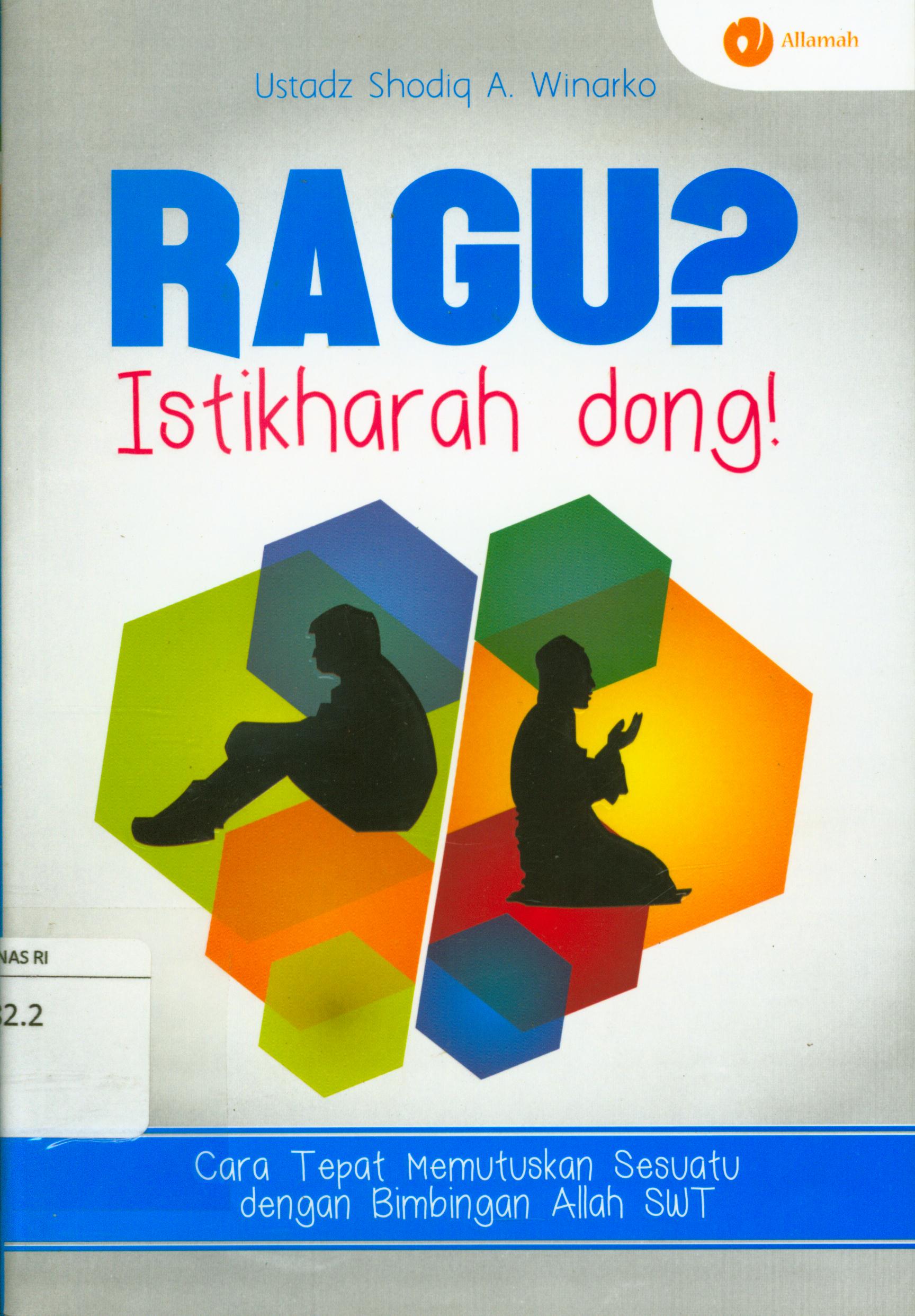 Cover Ragu ? istikharah dong ! : Cara tepat memutuskan sesuatu dengan bimbingan Allah SWT / Ustadz Shodiq A. Winarno ; penyunting, Qin Mahdy
