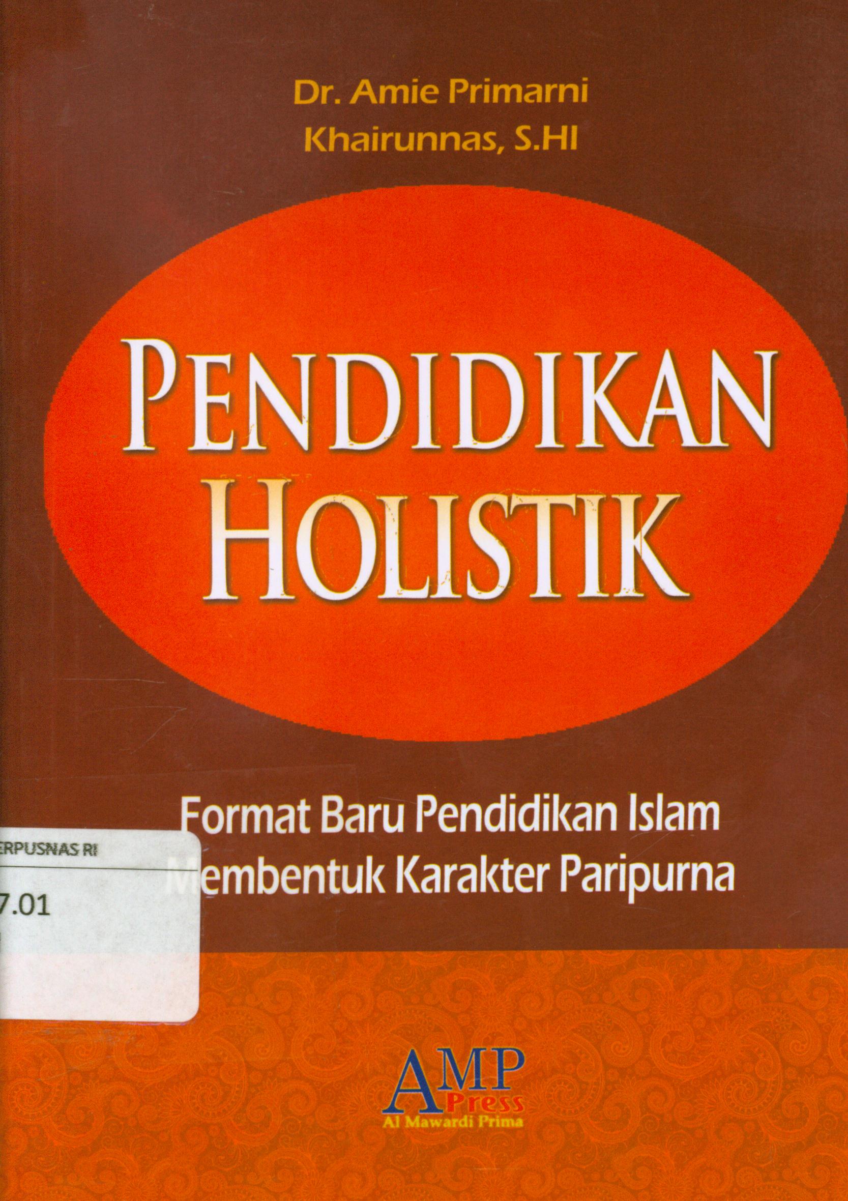 Cover Pendidikan holistik :  Format baru pendidikan islam membentuk karakter paripurna / Amie Primarni, Khairunnas