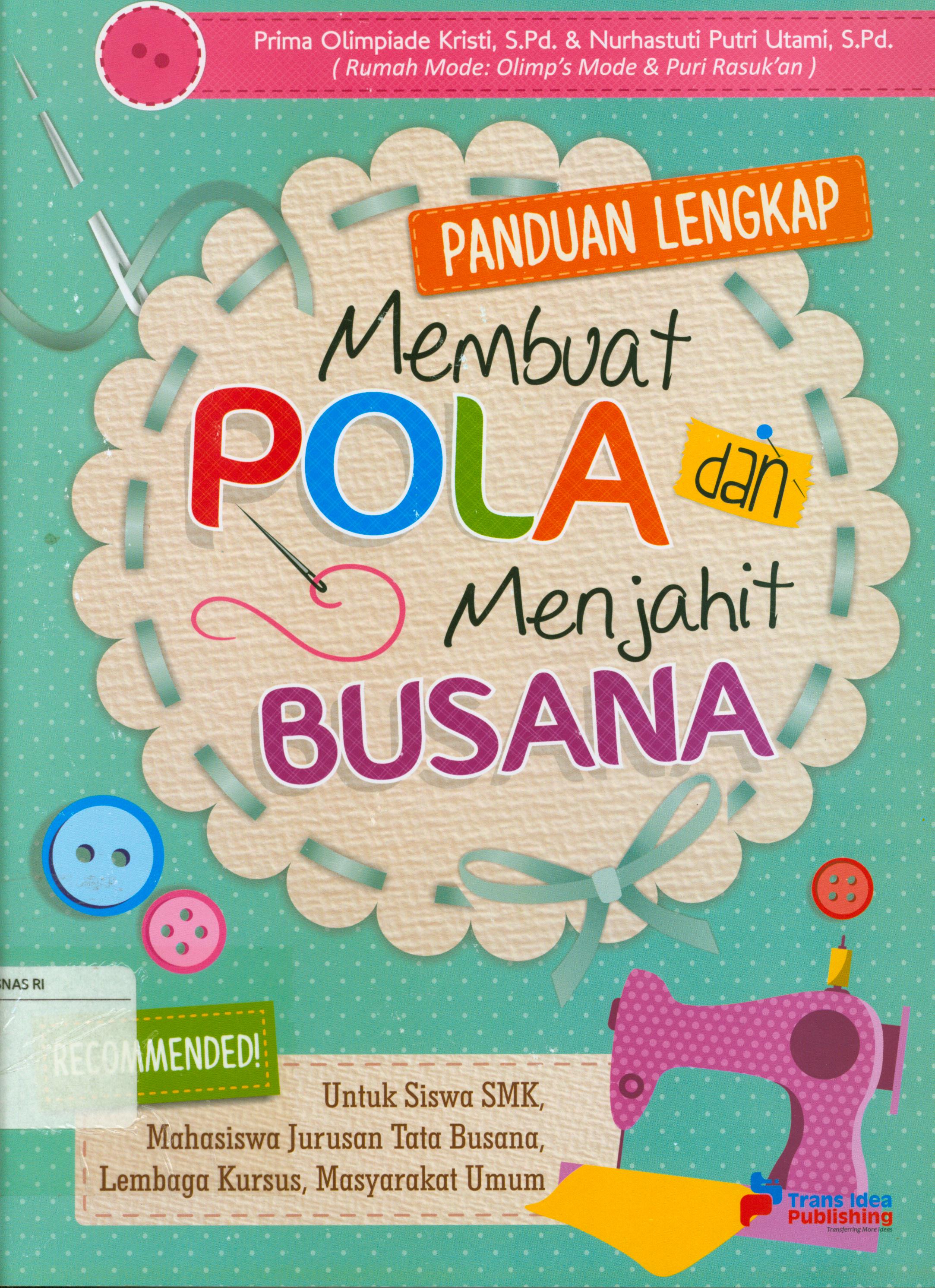 Cover Panduan lengkap membuat pola dan menjahit busana untuk siswa SMK, mahasiswa jurusan tata busana, lembaga kursus, masyarakat umum / Prima olimpiade Kristi, Nurhastuti Putri Utami ; penyunting, Tristanti