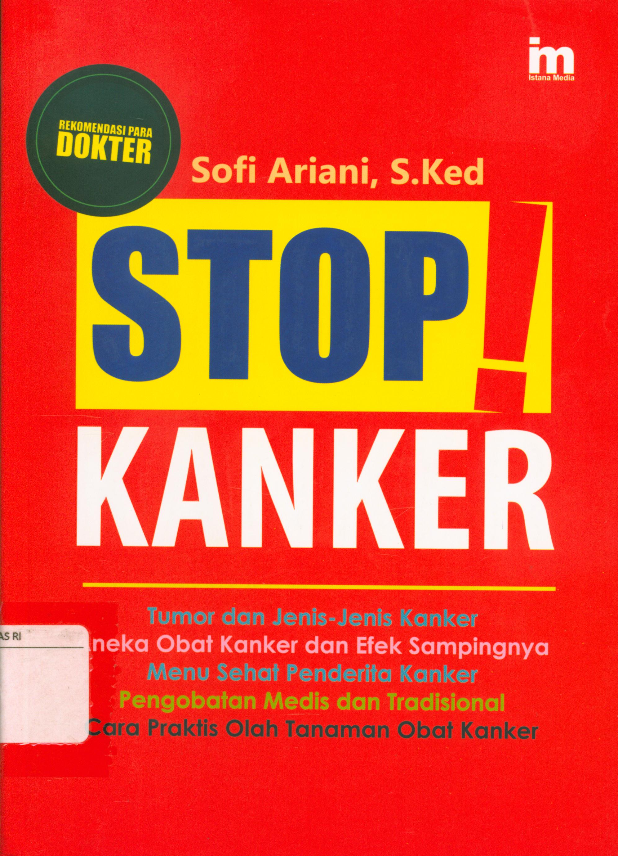 Cover Stop kanker : Tumor dan jenis-jenis kanker, Aneka obat kanker dan efek sampingnya, menu sehat penderita kanker, pengobatan medis dan tradisional, cara praktis olah tanaman obat kanker / Sofi Ariani ; penyunting, Qoni