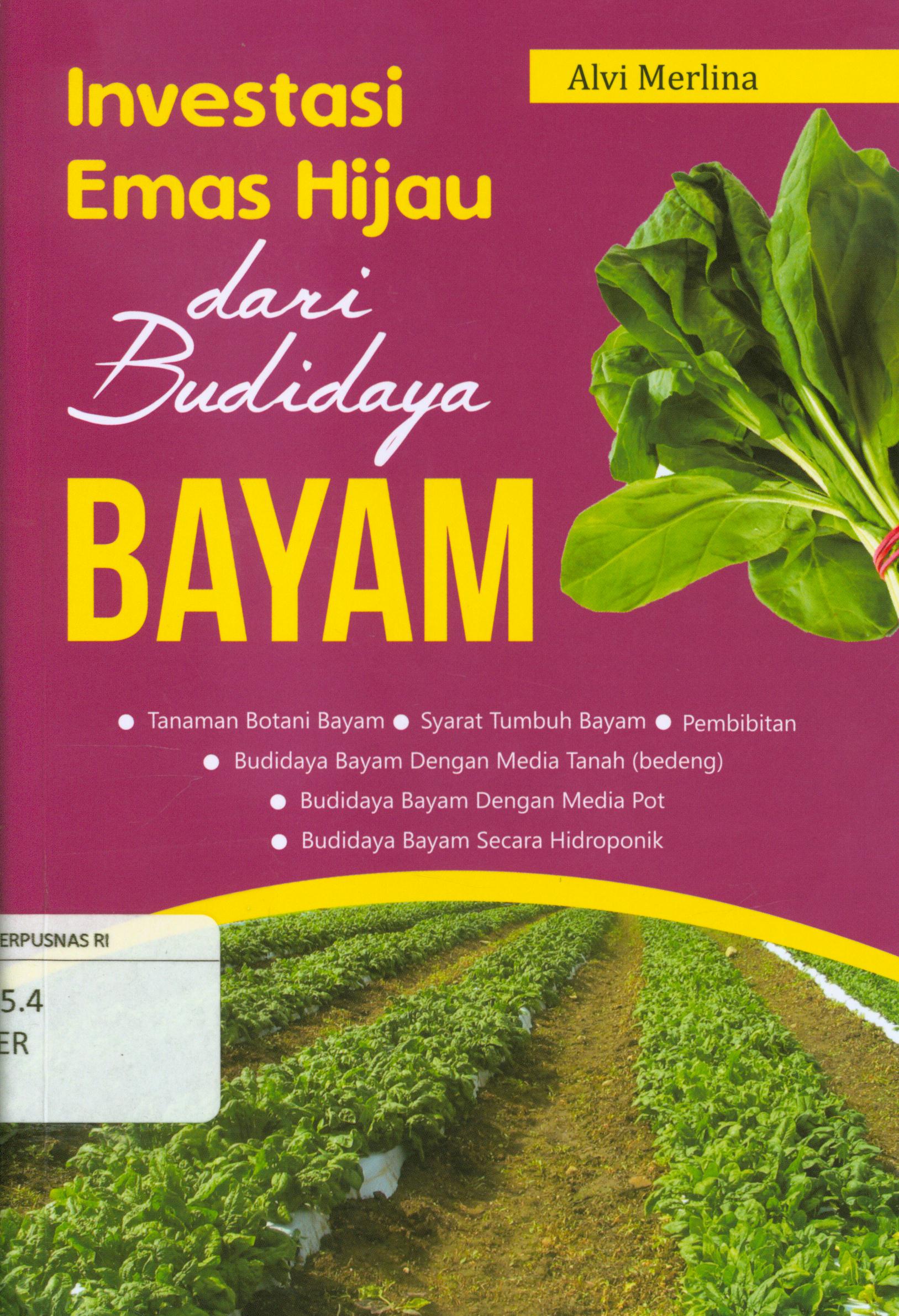 Cover Investasi emas hijau dari budidaya bayam : Tanaman botani bayam, syarat tumbuh bayam, pembibitan, budidaya bayam dengan media tanah (bedeng), budidaya bayam dengan media pot, budidaya bayam secara hidroponik / Alvi Merlina