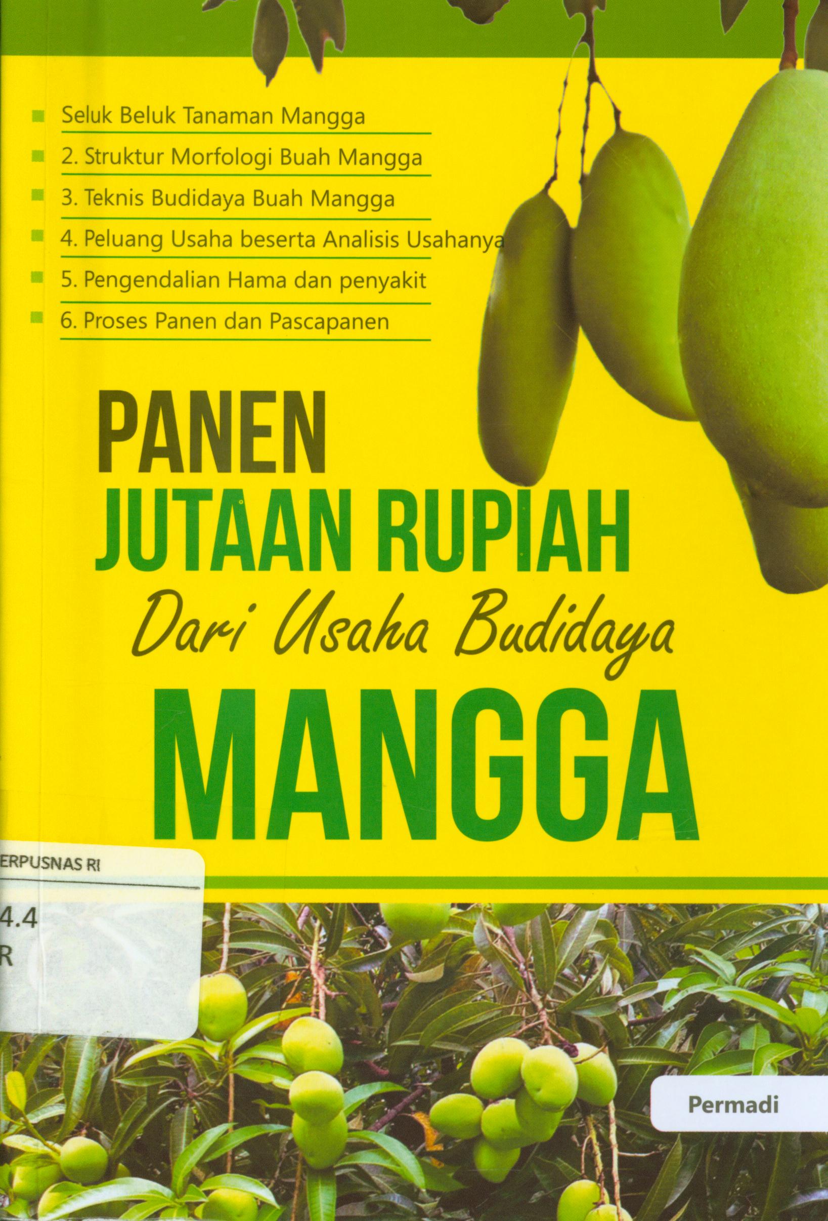 Cover Panen jutaan rupiah dari usaha budidaya mangga : Seluk beluk tanaman mangga, 2 struktur morfologi buah mangga, 3 teknis budidaya buah mangga, 4 peluang usaha beserta analisis usahanya, 5 pengendalian hama dan penyakit, 6 proses panen dan pascapanen / Permadi