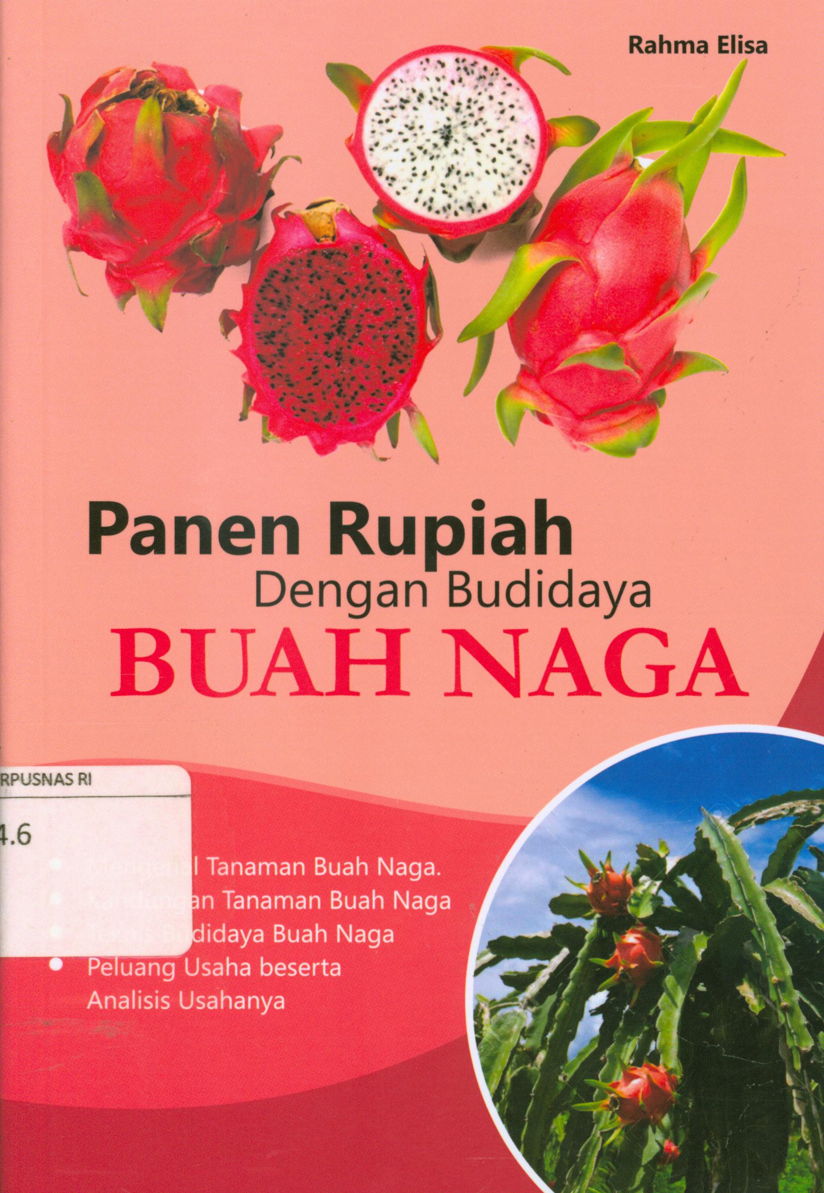 Cover Panen rupiah dengan budidaya buah naga : Mengenal tanaman buah naga, kandungan tanaman buah naga, teknis budidaya buah naga, peluang usaha bererta analisis usahanya / Rahma Elisa
