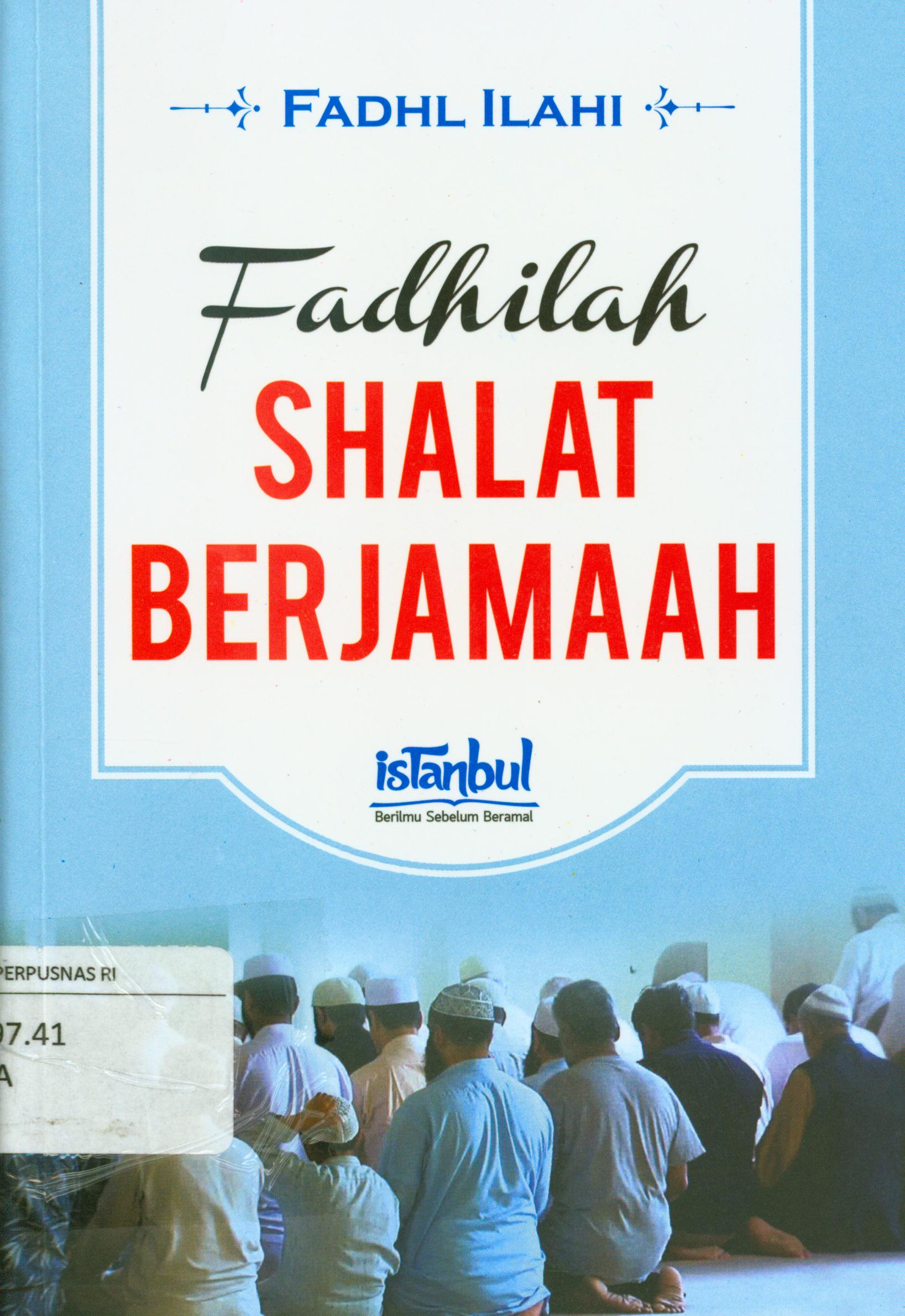 Cover Fadhilah shalat berjamaah / Fadhl Ilahi ; alih bahasa, Ummu Najib Abdillah ; editor, Andi Wicaksono