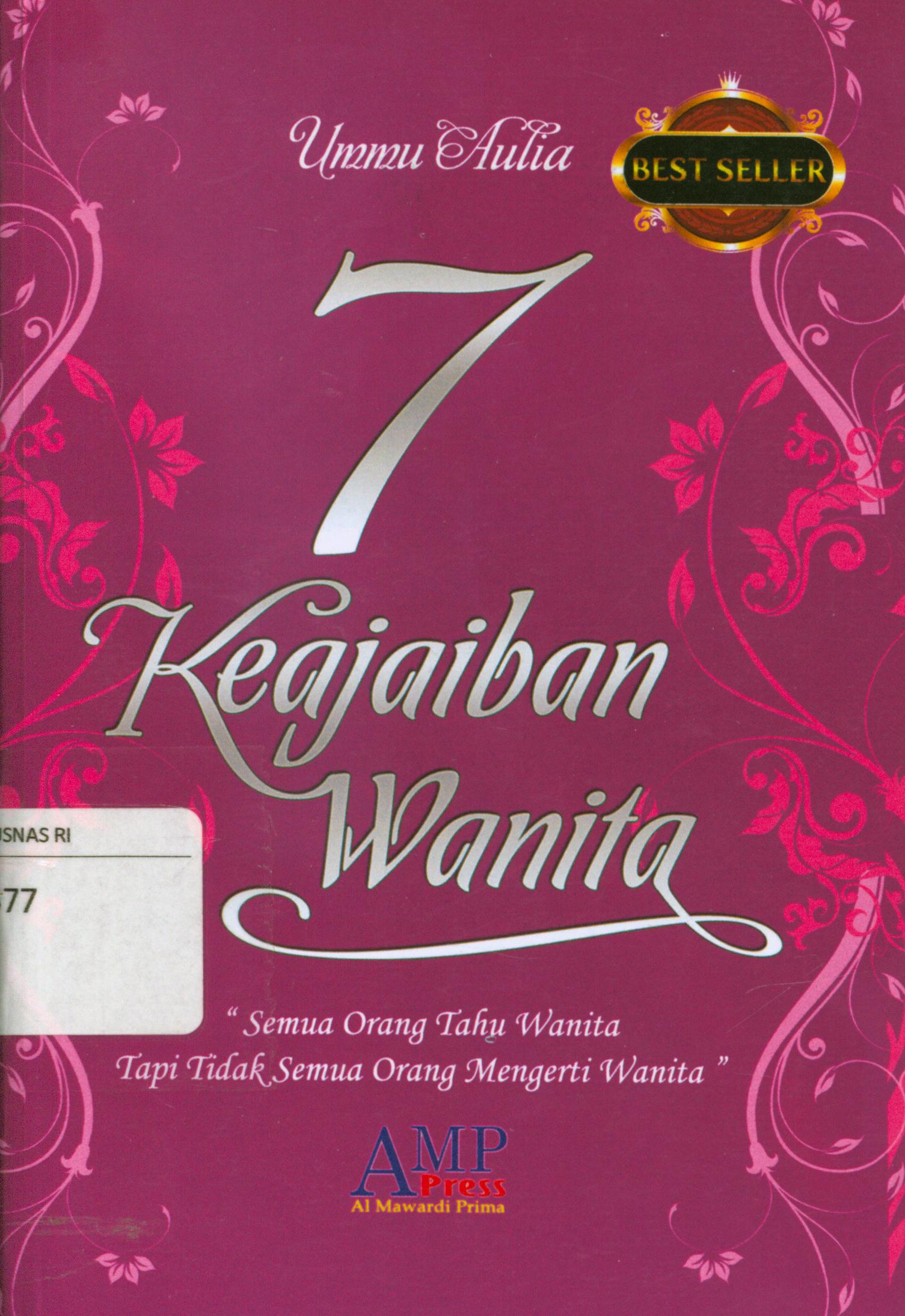 Cover 7 keajaiban wanita : "Semua orang tahu wanita tapi tidak semua orang mengerti wanita" / Ummu Aulia ; editor, Saefuddin Hanan al- Hasany