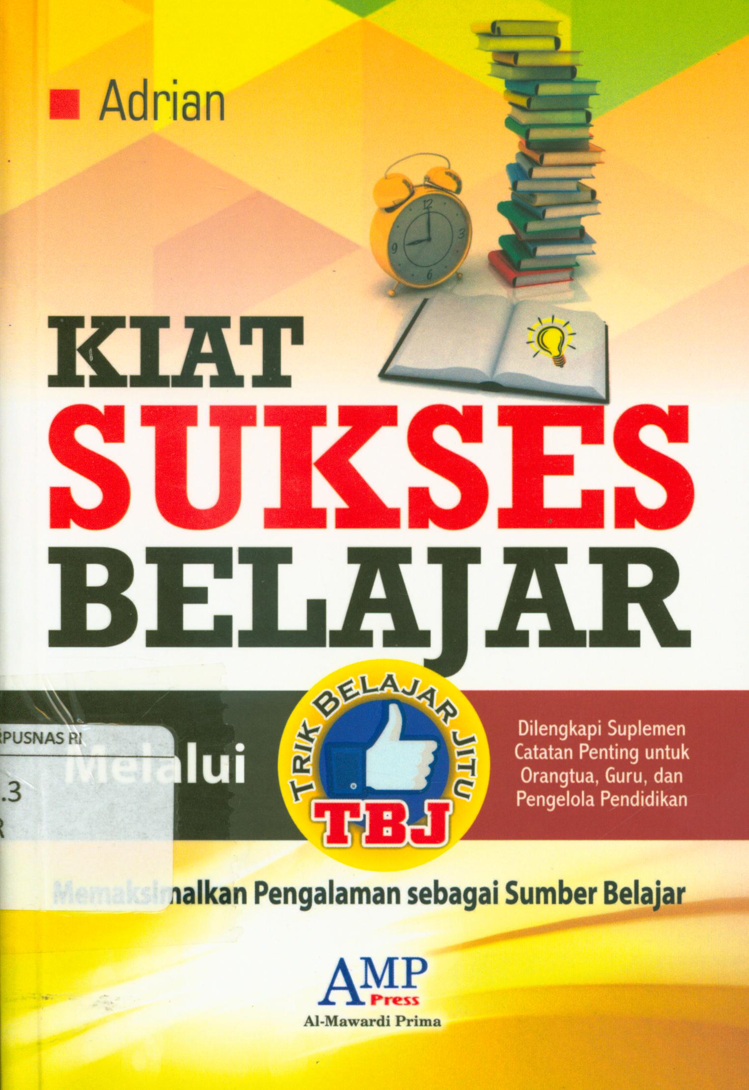 Cover Kiat sukses belajar melalui TBJ (Trik Belajar Jitu) :  Memaksimalkan pengalaman sebagai sumber belajar / Adrian ; editor, Zulfikri Anas dan Tim AMP Press