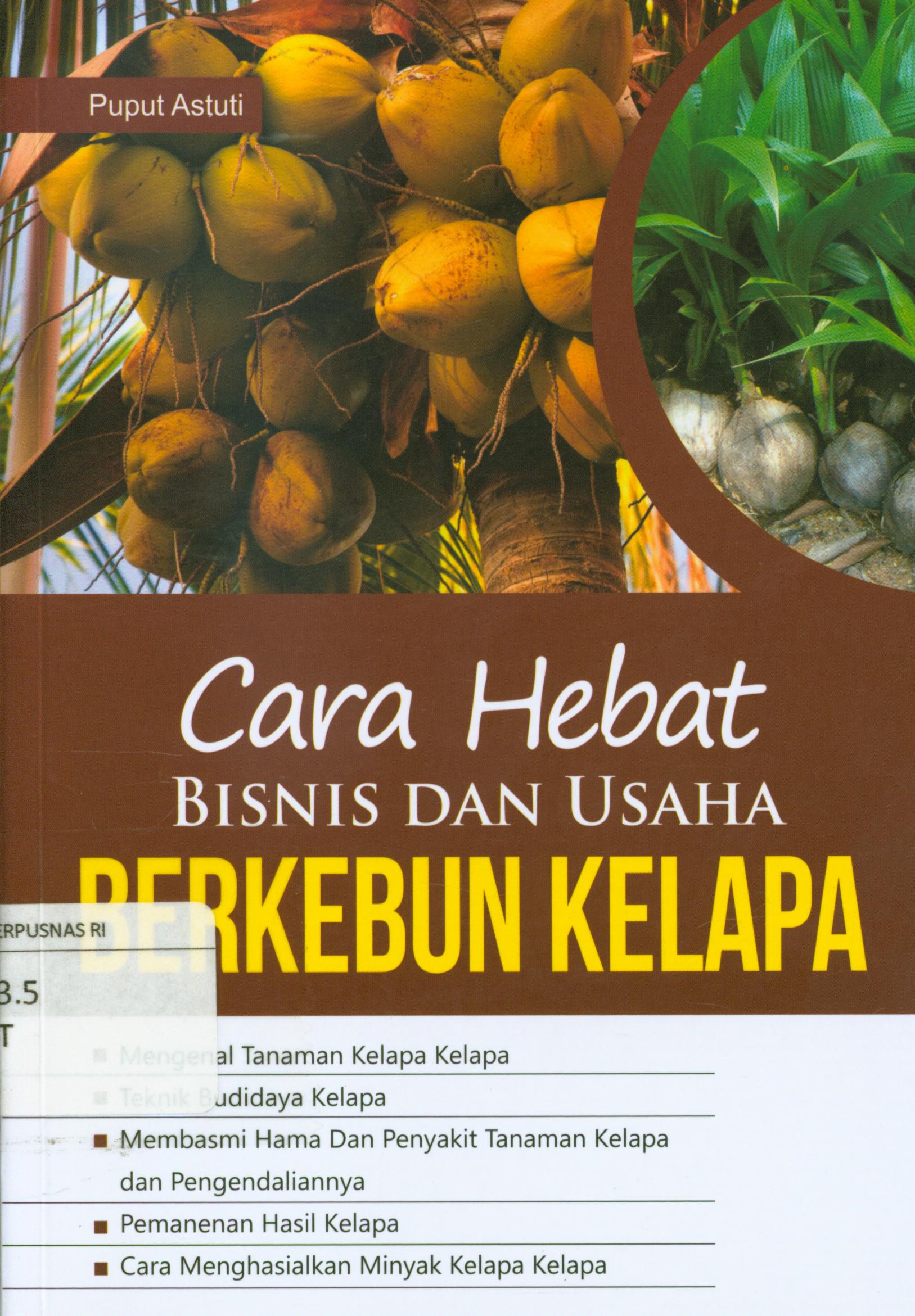 Cover Cara hebat bisnis dan usaha berkebun kelapa : Mengenal tanaman kelapa-kelapa, teknik budidaya kelapa, membasmi hama dan penyakit tanaman kelapa dan pengendaliannya, pemanenan hasil kelapa, cara menghasialkan minyak kelapa kelapa / Puput Astuti