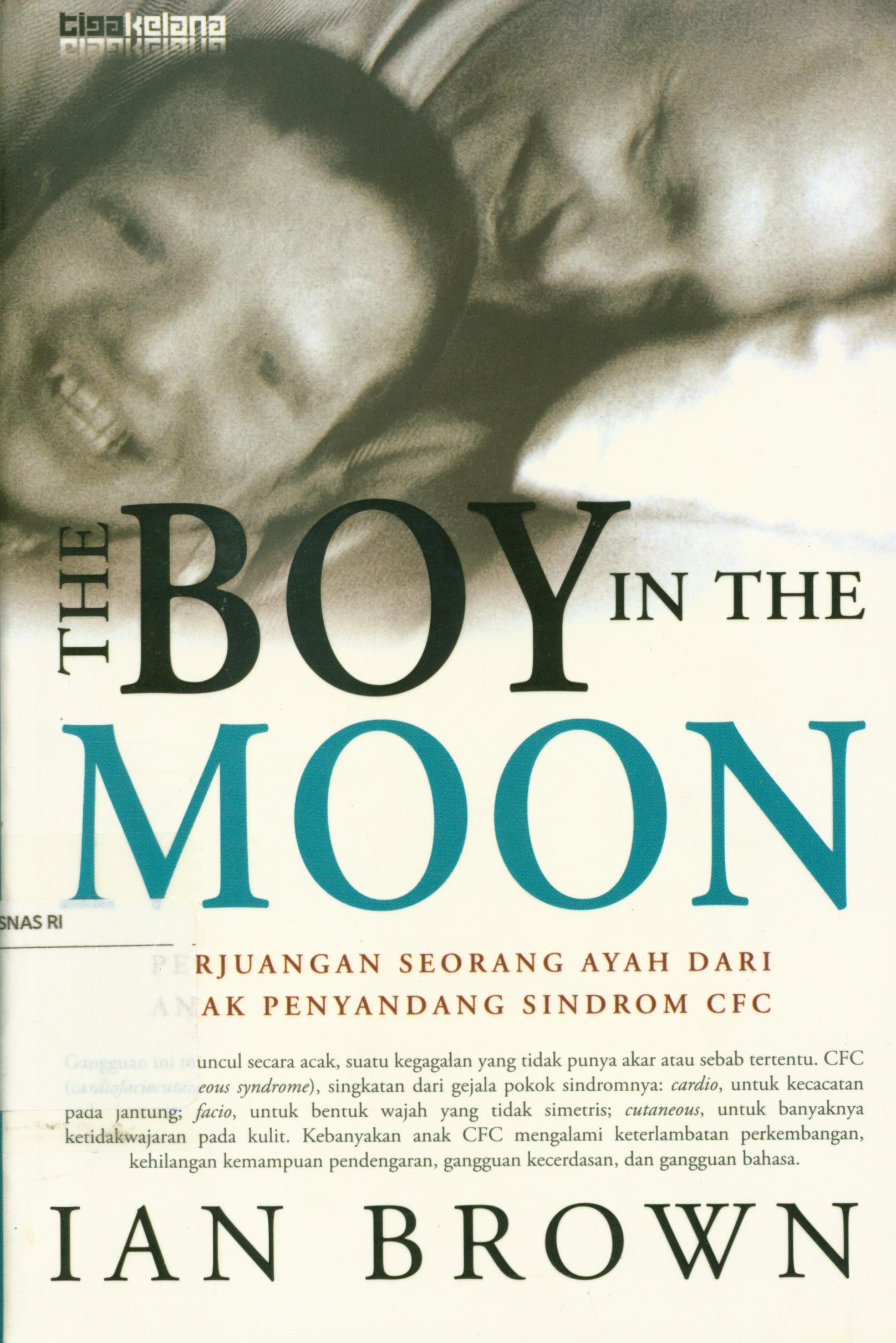 Cover The boy in the moon : Perjuangan seorang ayah dari anak penyandang sindrom CFC / $C Ian Brown ; editor, Sukini ; penerjemah, Rahmani Astuti