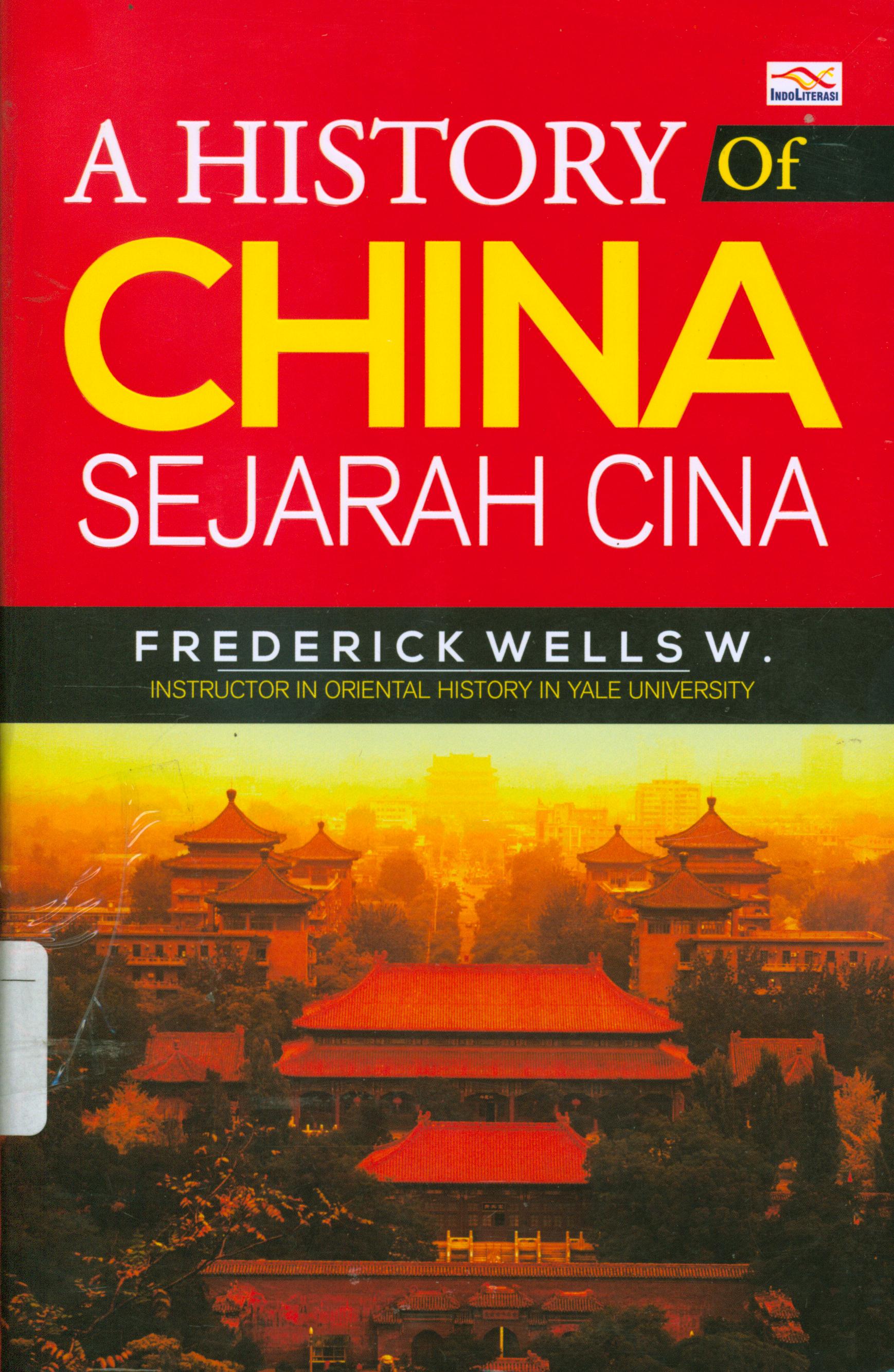 Cover A history of china : sejarah cina / Frederick Wells W ; penerjemah, M.Ahmad Asnawi ; penyunting, Ayunindya Erdiani