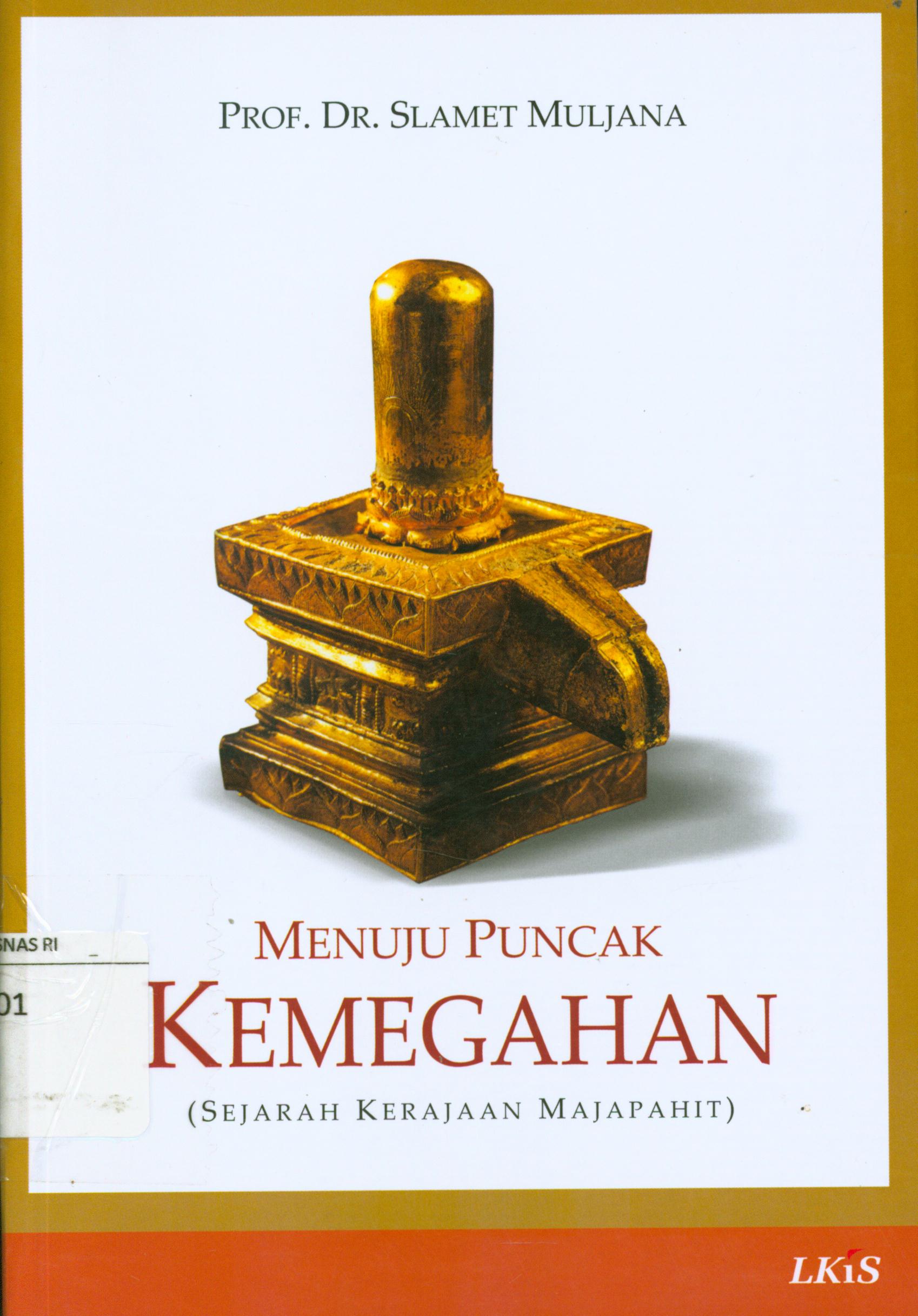 Cover Menuju puncak kemegahan :  sejarah kerajaan majapahit / Slamet Muljana ; penyunting, Muhammad Al-Fayyadl.