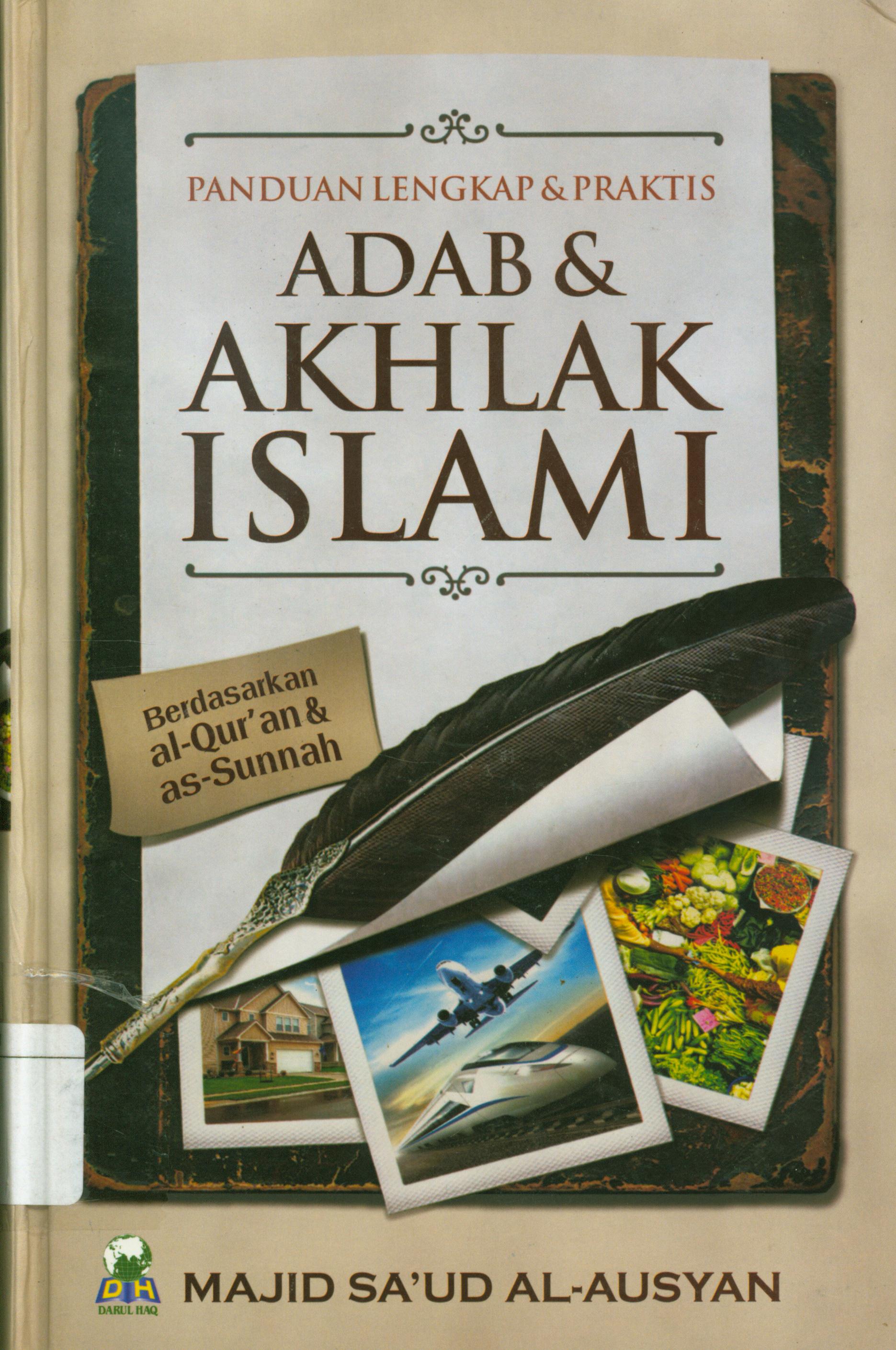 Cover Panduan lengkap dan praktis adab dan akhlak islami berdasarkan Al-Qur'an dan As-Sunnah / Majid Sa'ud Al-Ausyan ; penerjemah, Abdurrahman Nuryaman