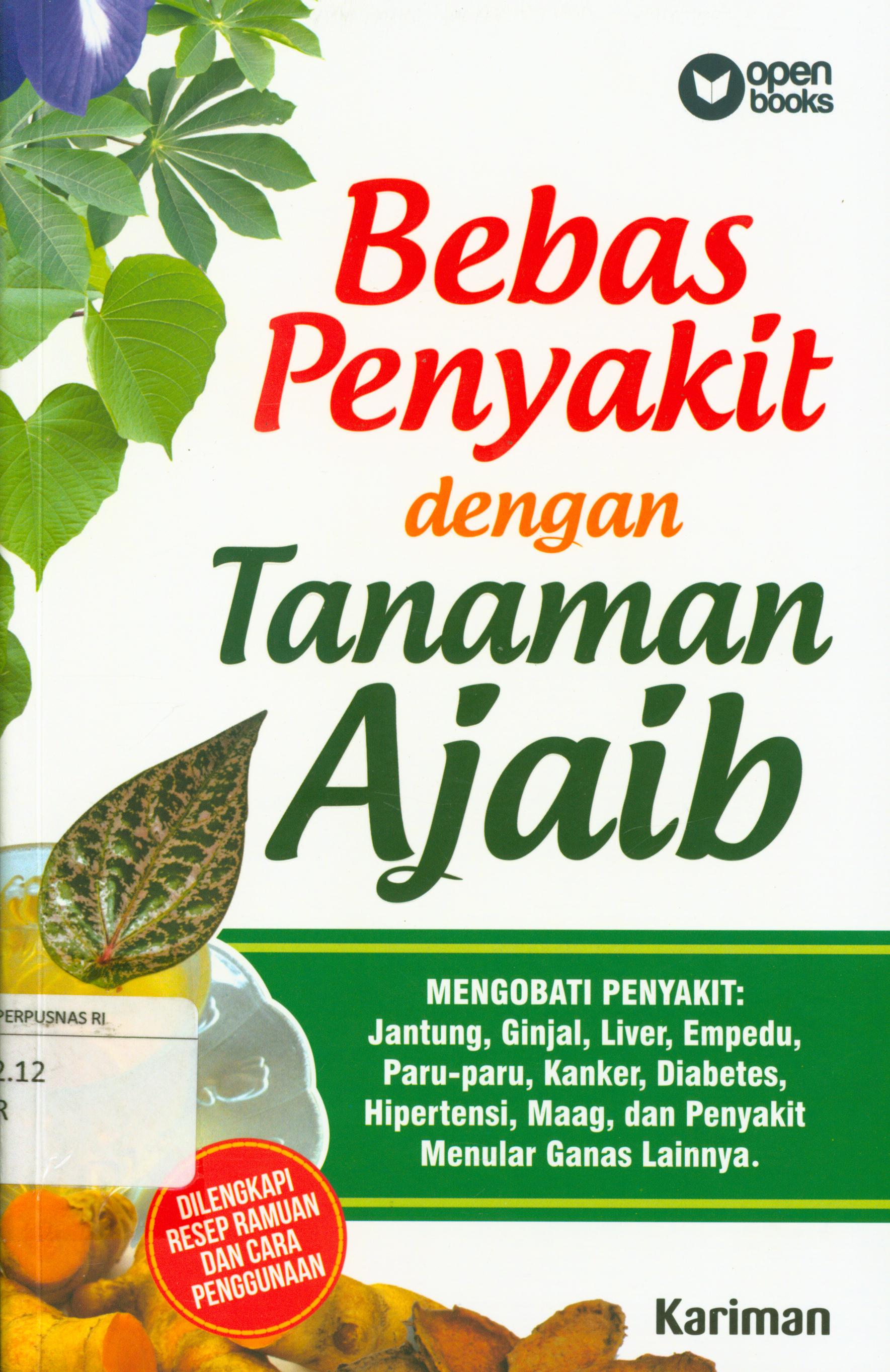 Cover Bebas penyakit dengan tanaman ajaib : Mengobati penyakit : Jantung, ginjal, liver, empedu, paru-paru, kanker, diabetes, hipertensi, maag, dan penyakit menular ganas lainnya / Kariman ; penyunting, Tin Zulaeha