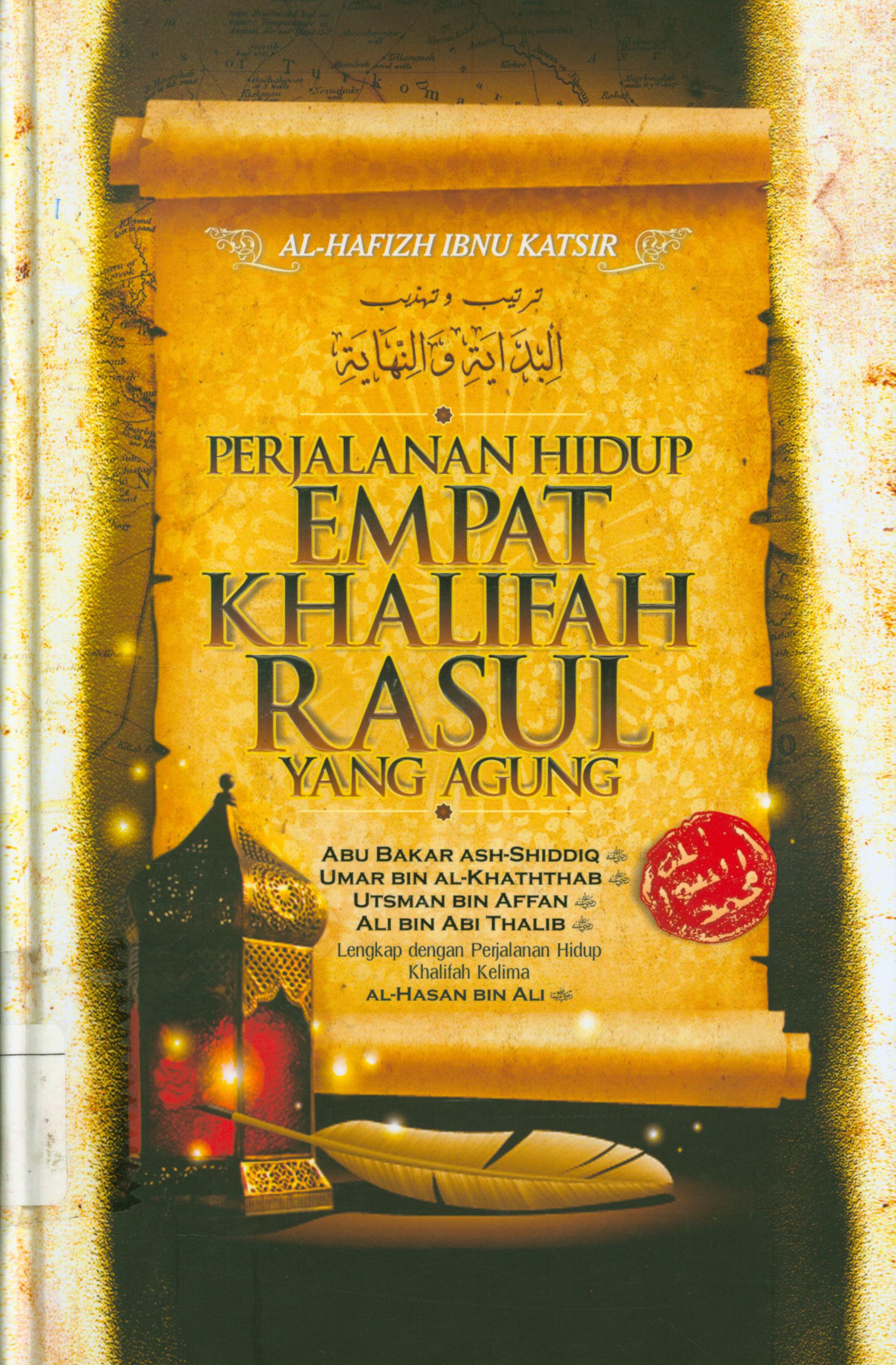Cover Perjalanan hidup empat khalifah rasul yang agung : Abu Bakar ash-Shiddiq, Umar bin al-Khaththab, Utsman bin Affan, Ali bin Abi Thalib lengkap dengan perjalanan hidup khalifah kelima Al-Hasan bin Ali / Al-Hafizh Ibnu Katsir ; penerjemah, Abu Ihsan al-Atsari