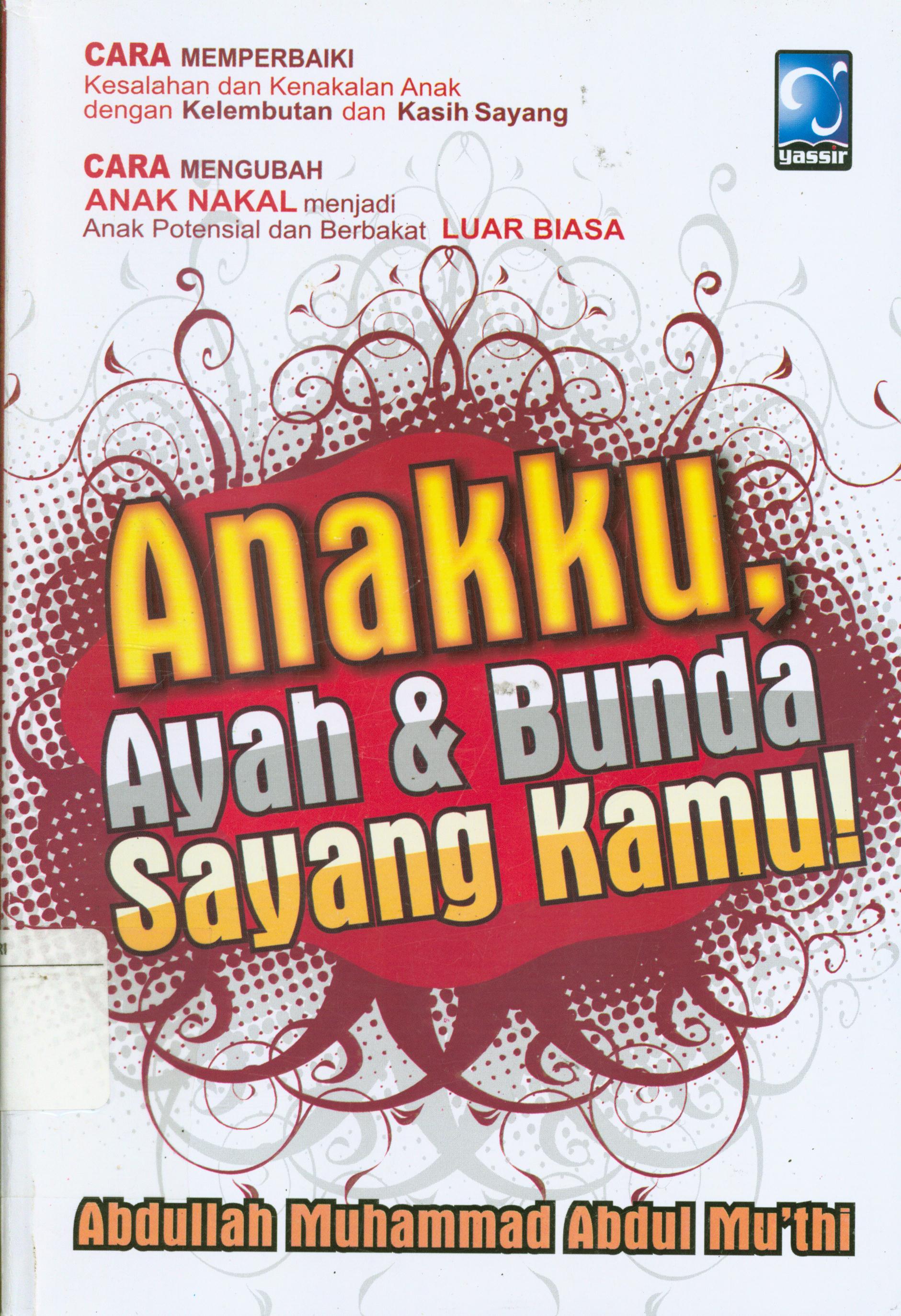 Cover Anakku, ayah dan bunda sayang kamu / Abdullah Muhammad Abdul Mu'thi ; editor, Ainul Haris Umar Thayib, Waznin Mahfuzh, J. Hariyadi, penerjemah, Wafi Marzuki Ammar