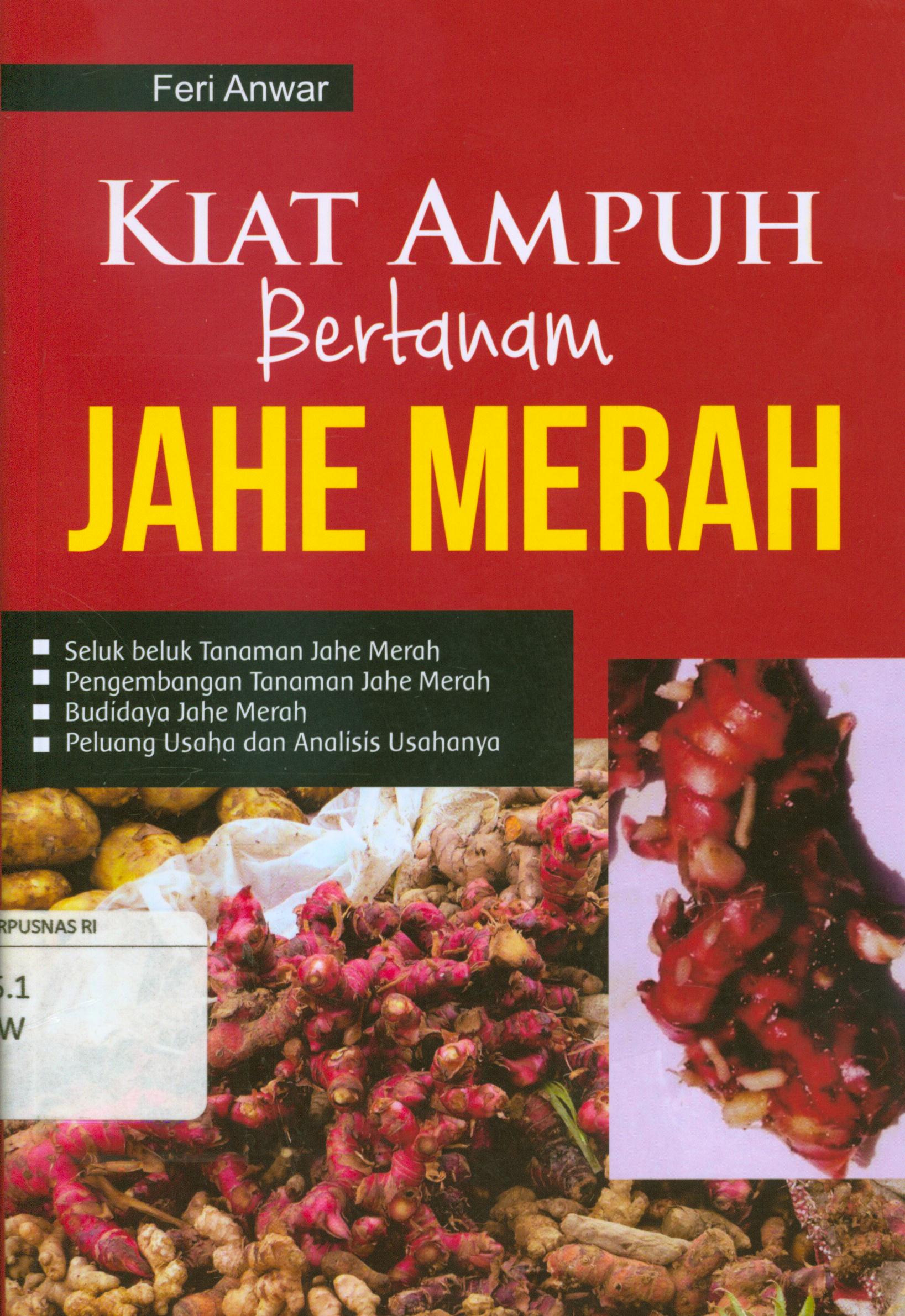 Cover Kiat ampuh bertanam jahe merah :  Seluk beluk tanaman Jahe merah, pengembangan tanaman jahe merah, budidaya jahe merah, peluang usaha dan analisis usahanya / Feri Anwar