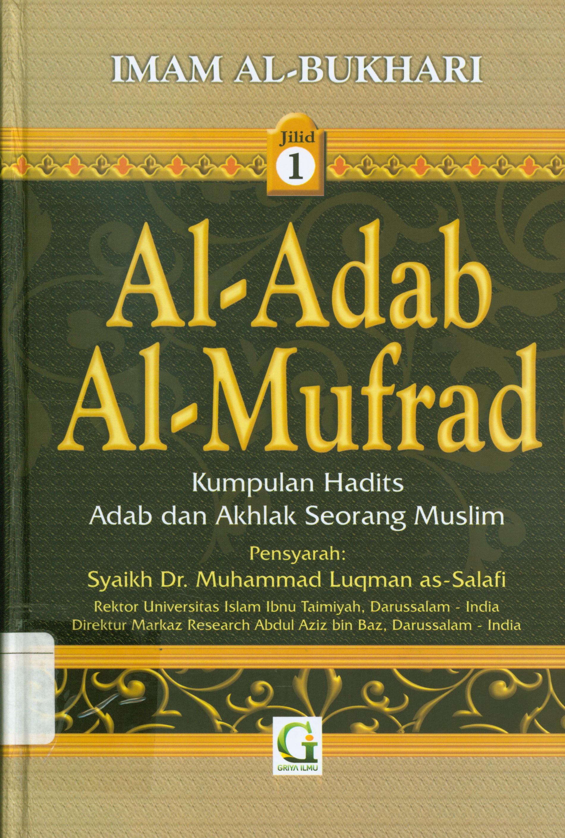Cover Syarah adabul mufrad jilid 1 / Abu Abdillah Muhammad Luqman Muhammad As-Salafi ; penerjemah, M. Taqdir Arsyad