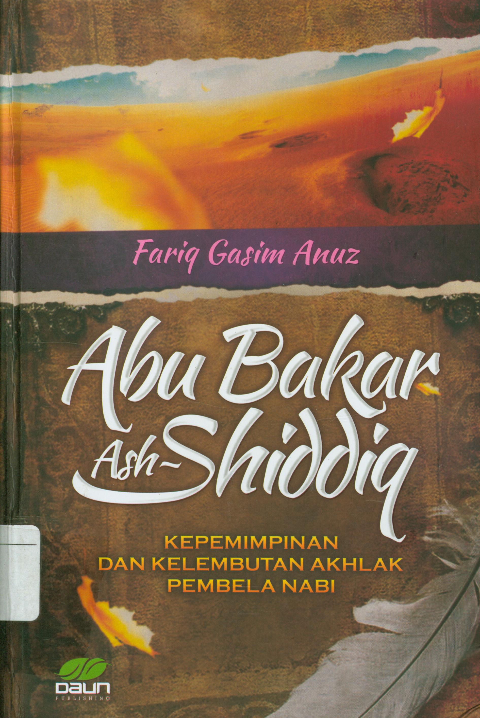 Cover Abu Bakar Ash-Shiddiq :  Kepemimpinan dan kelembutan pembela Nabi / Fariq Gasim Anuz ; editor, M. Husnaini