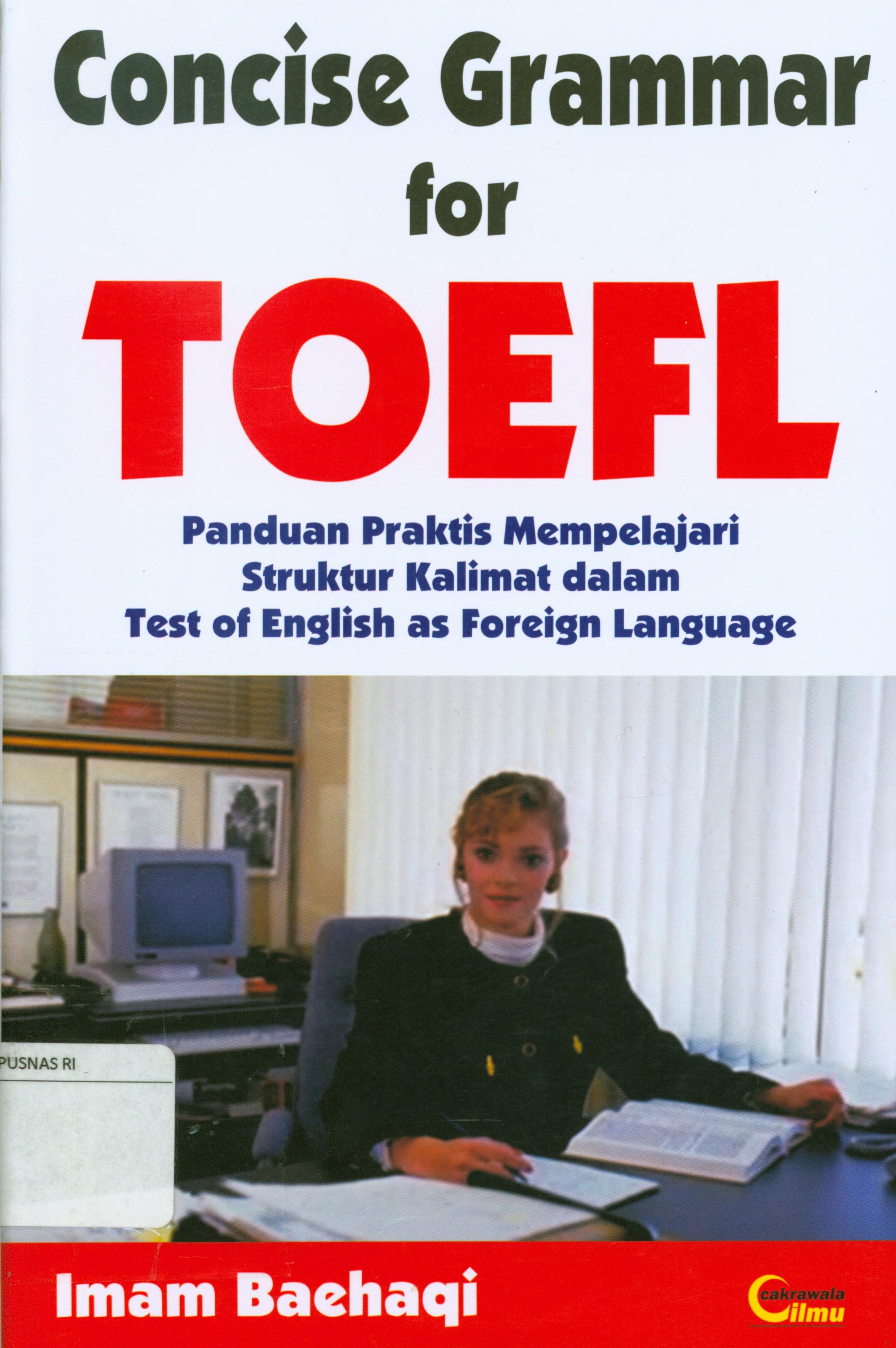 Cover Concise grammar for toefl :  Panduan praktis mempelajari struktur kalimat dalam test of english as foreign language / Imam Baehaqi