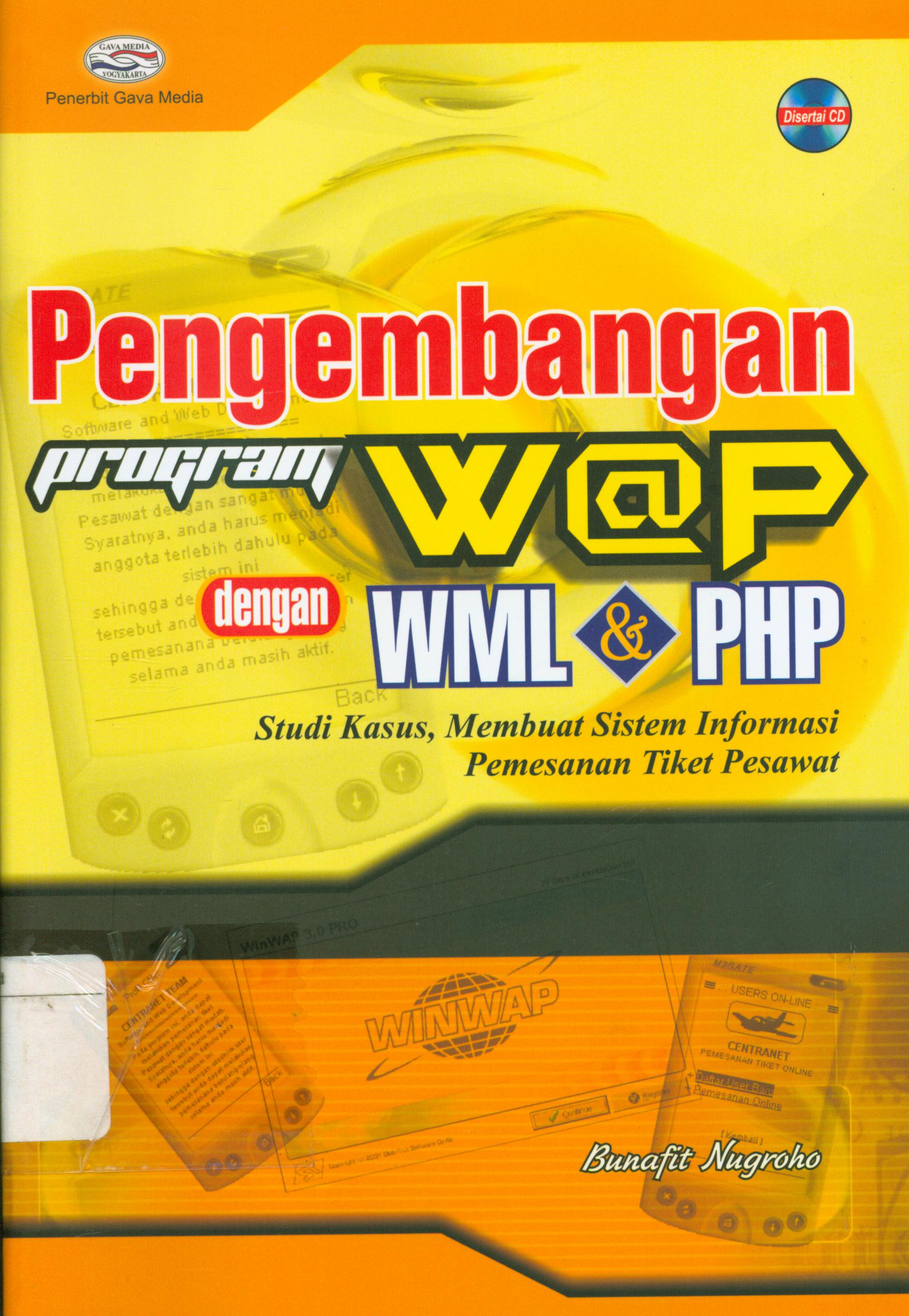 Cover Pengembangan program W@P dengan WML dan PHP :  Studi kasus, membuat sistem informasi pemesadan tiket pesawat / Bunafit Nugroho