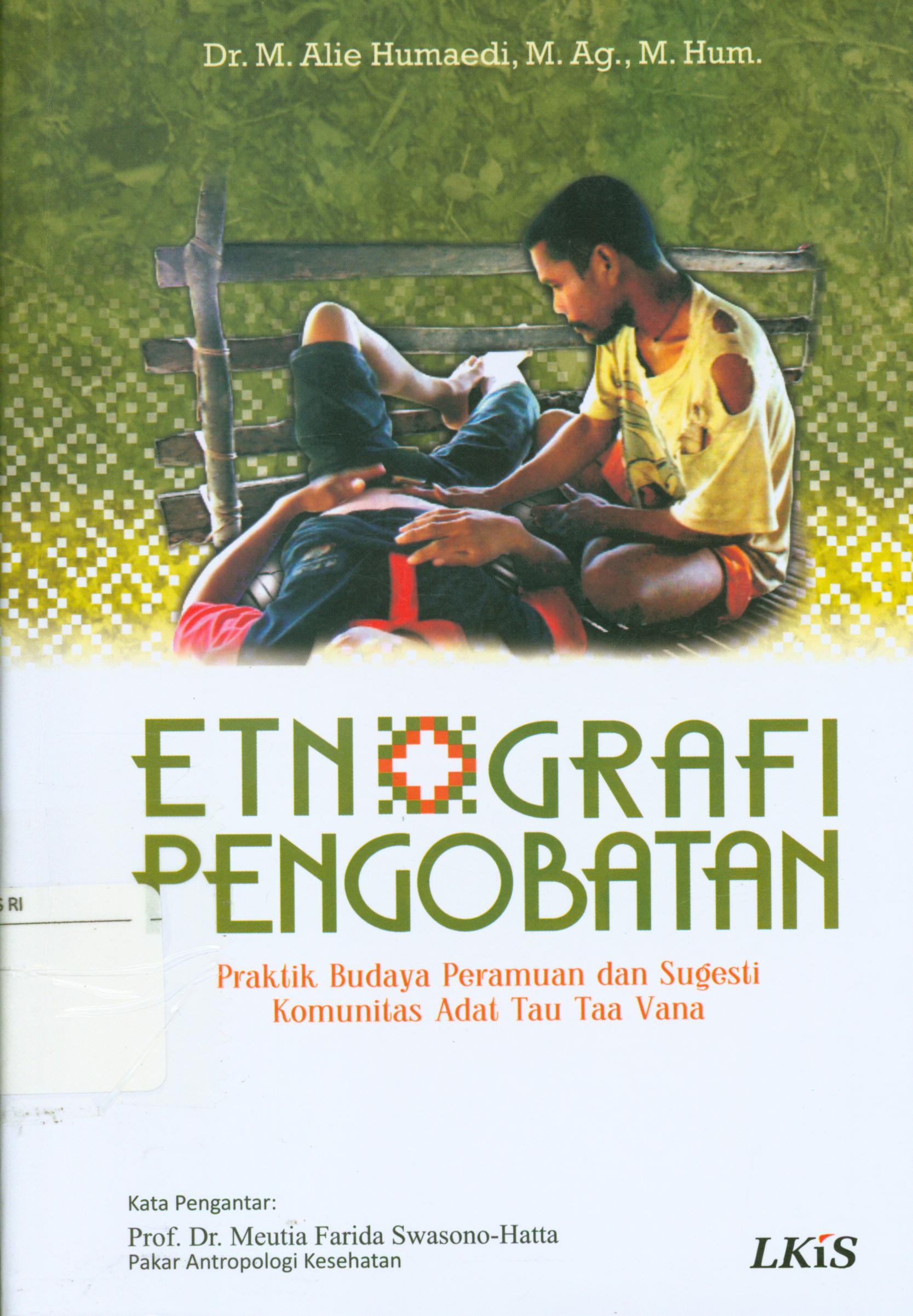 Cover Etnografi pengobatan :  Praktik budaya peramuan dan sugesti komunitas adat tau taa vana / M. Alie Humaedi