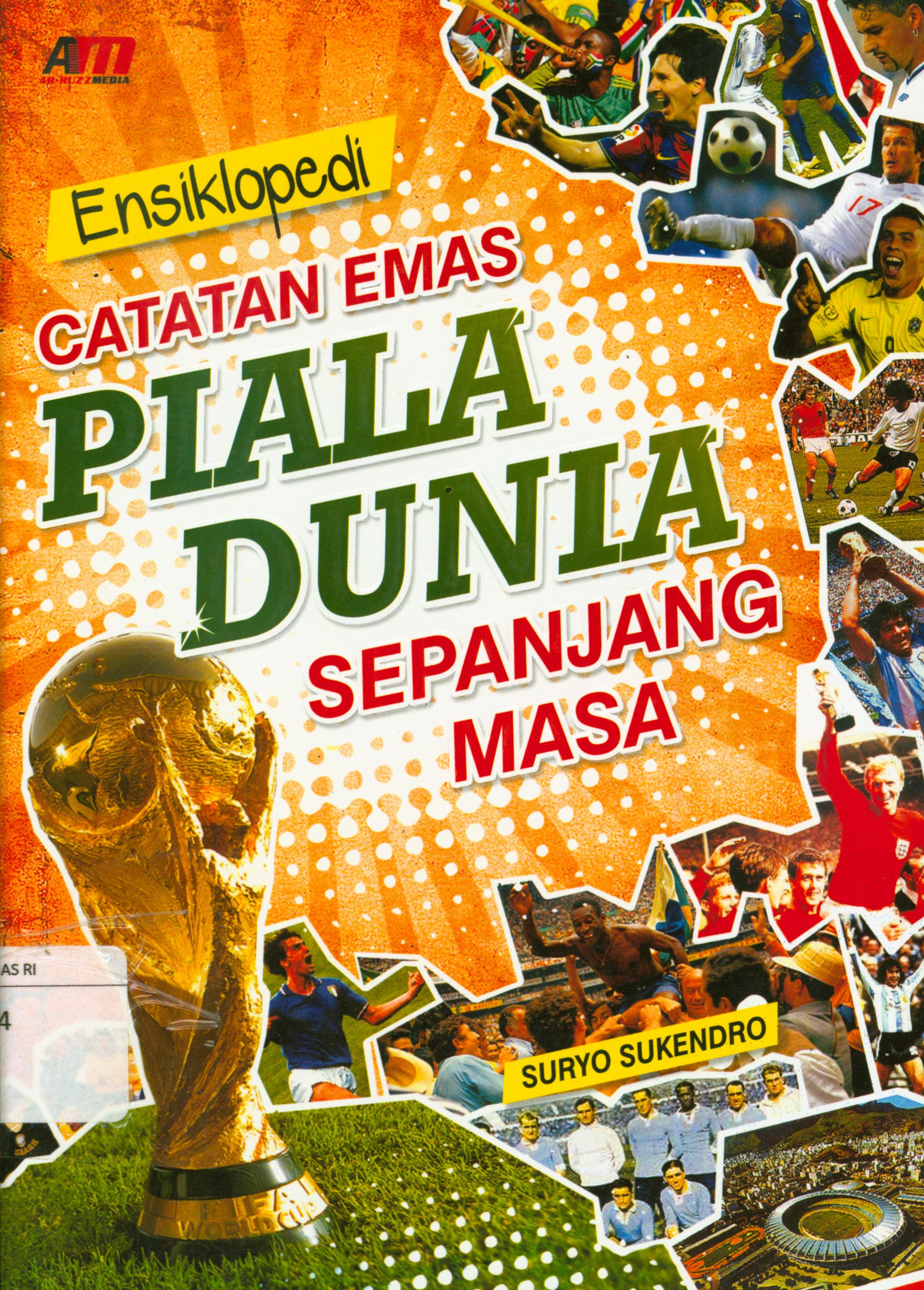 Cover Ensiklopedi catatan piala dunia sepanjang masa / Suryo Sukendro ; editor, Rose KR.