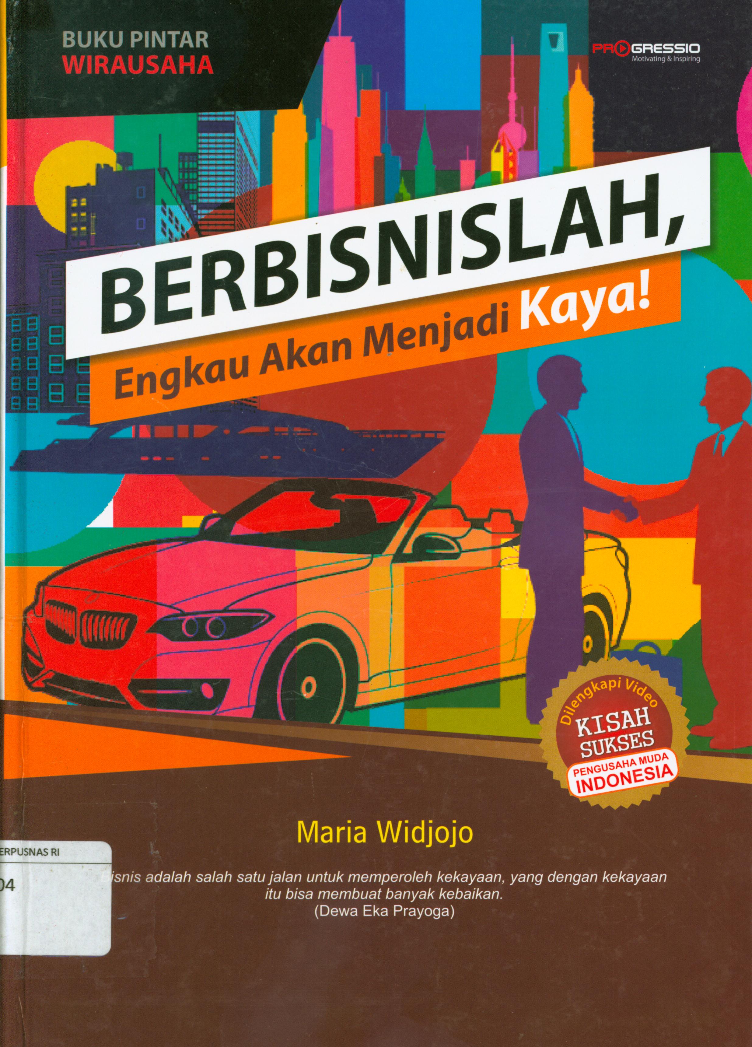 Cover Berbisnislah, engkau akan menjadi kaya ! / Maria Widojo ; editor, Chika Ananda