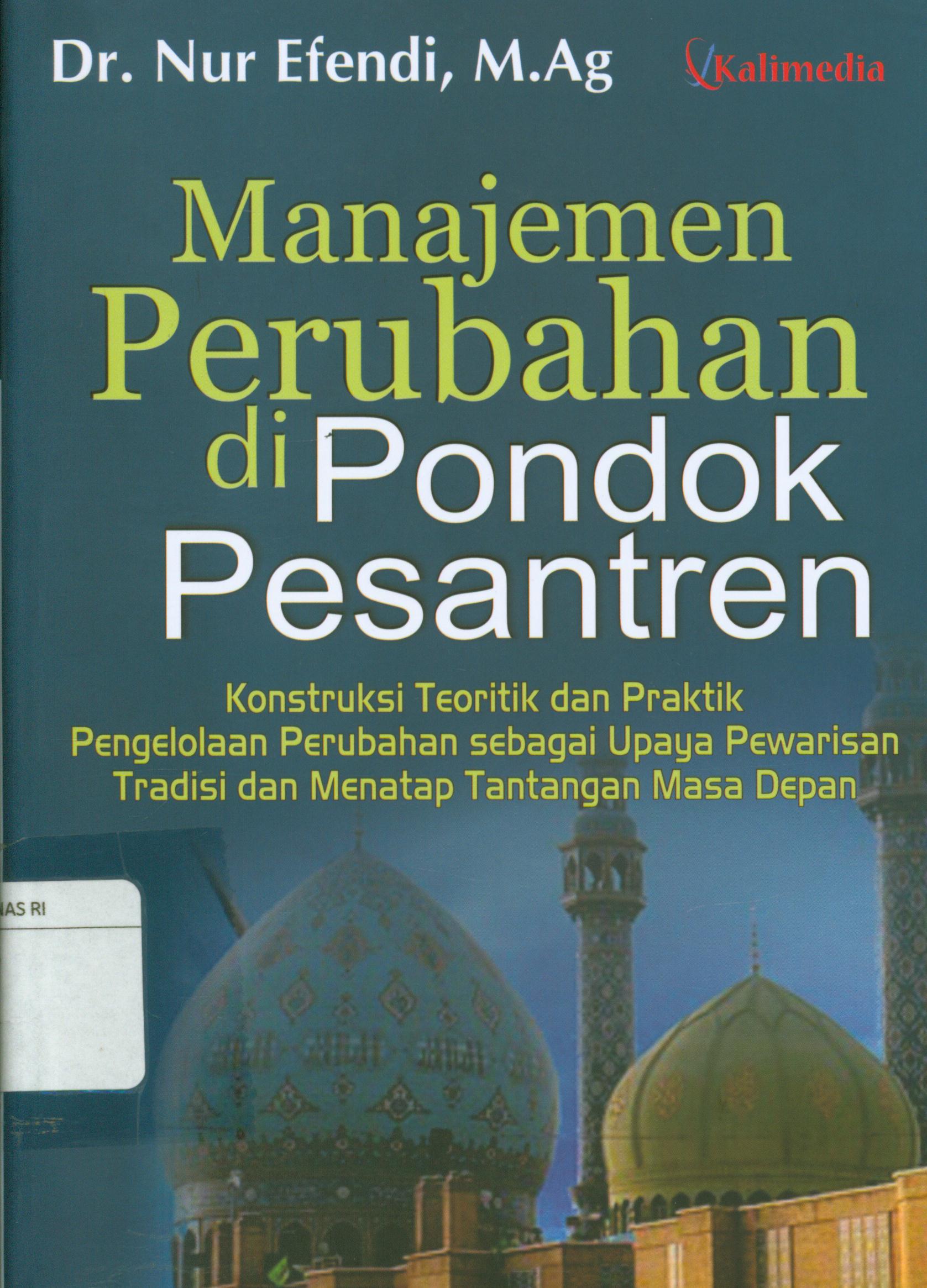 Cover Manajemen perubahan di pondok pesantren :  Konstruksi teoritik dan praktik pengelolaan perubahan sebagai upaya pewarisan tradisi dan menatap tantangan masa depan / Nur Efendi ; editor, Kutbuddin Aibak