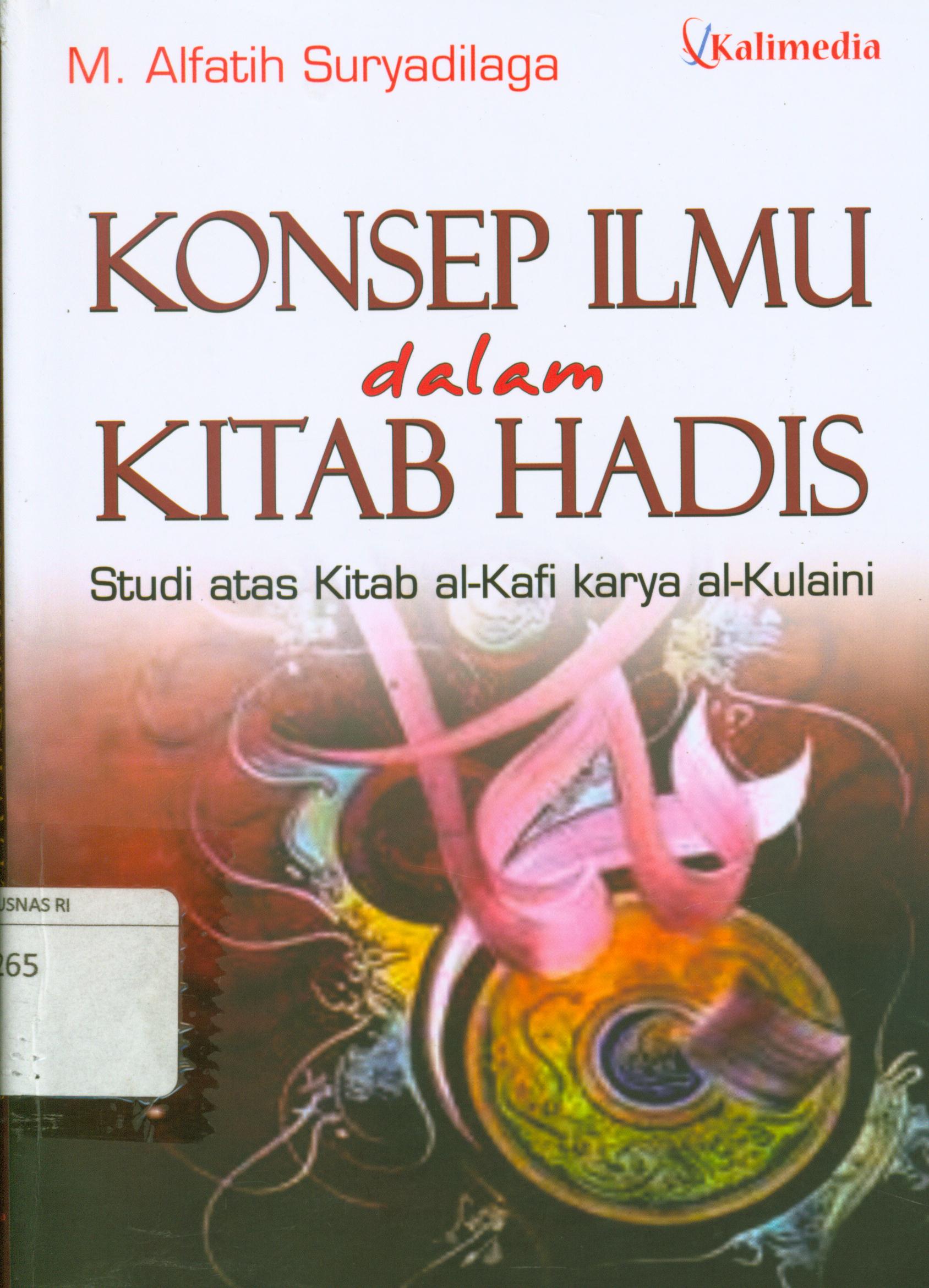 Cover Konsep ilmu dalam kitab hadis :  studi kitab al-kafi karya al-Kulaini / Muhammad Alfatih Suryadilaga ; editor, Shohibul Adib
