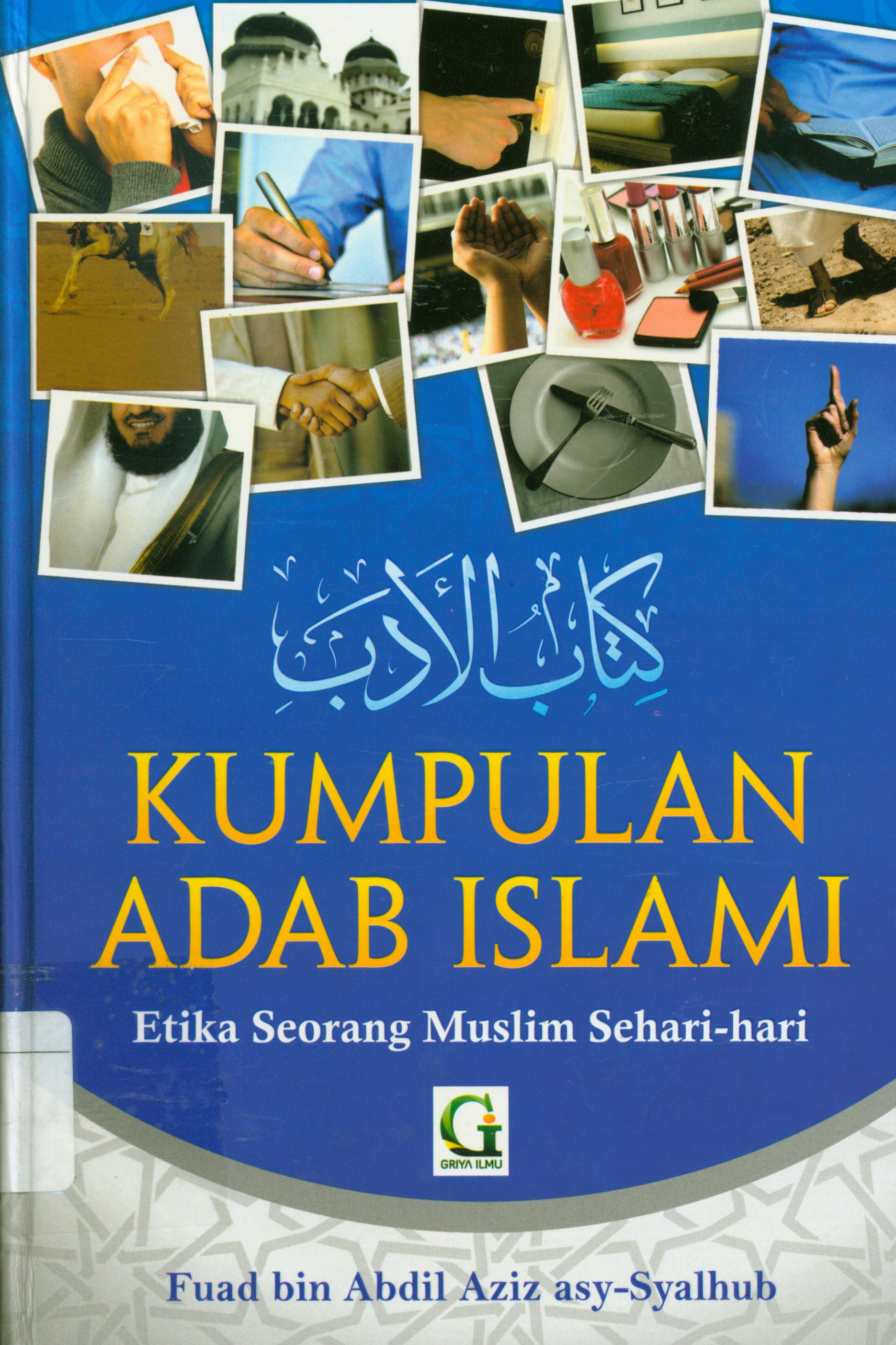 Cover Kumpulan adab Islami :  Etika seorang Musmim sehari-hari / Fuad bin Abdil Aziz asy-Syalhub ; penerjemah, Abu Zakaria Al-Atsary ; editor, Ahmad Syihab