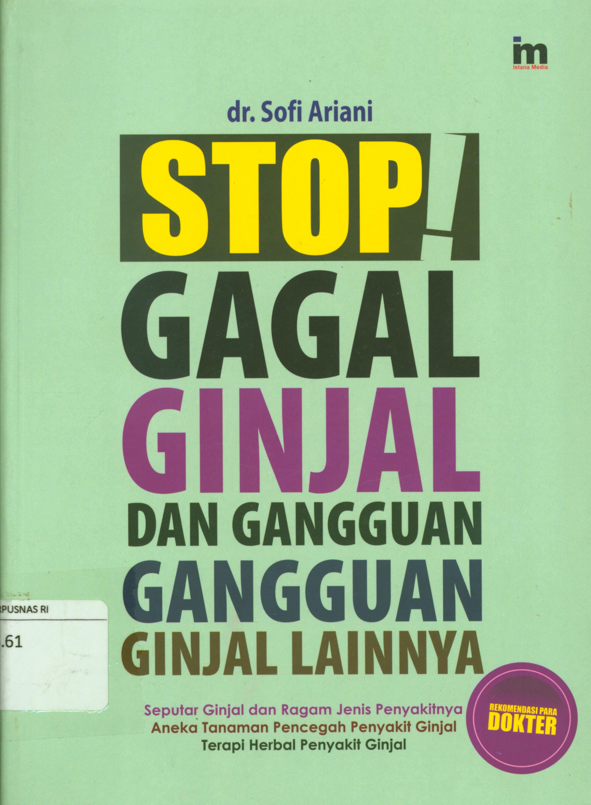 Cover Stop gagal ginjal dan gangguan-gangguan ginjal lainnya :  seputar ginjal dan ragam jenis penyakitnya ,Aneka tanaman pencegah penyakit ginjal, Terapi herbal penyakit ginjal / Sofi Ariani ; penyunting, Abd. Kholig