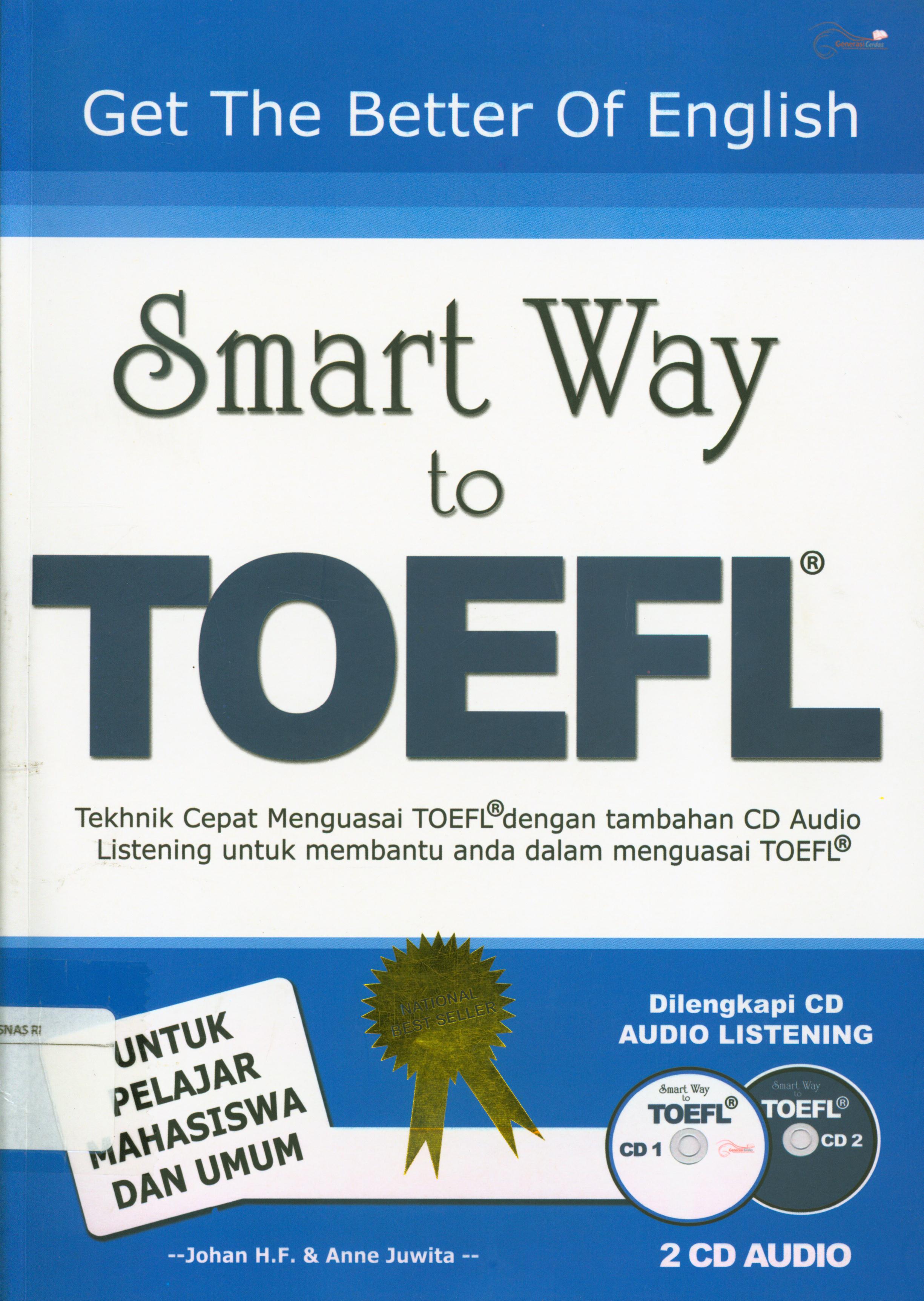 Cover Smart way to toefl :  Tekhnik cepat menguasai TOEFL dengan tambahan CD Audio Listening untuk membantu anda dalam menguasai TOEFL / Johan H.F. dan Anne Juwita ; editor, Ainun