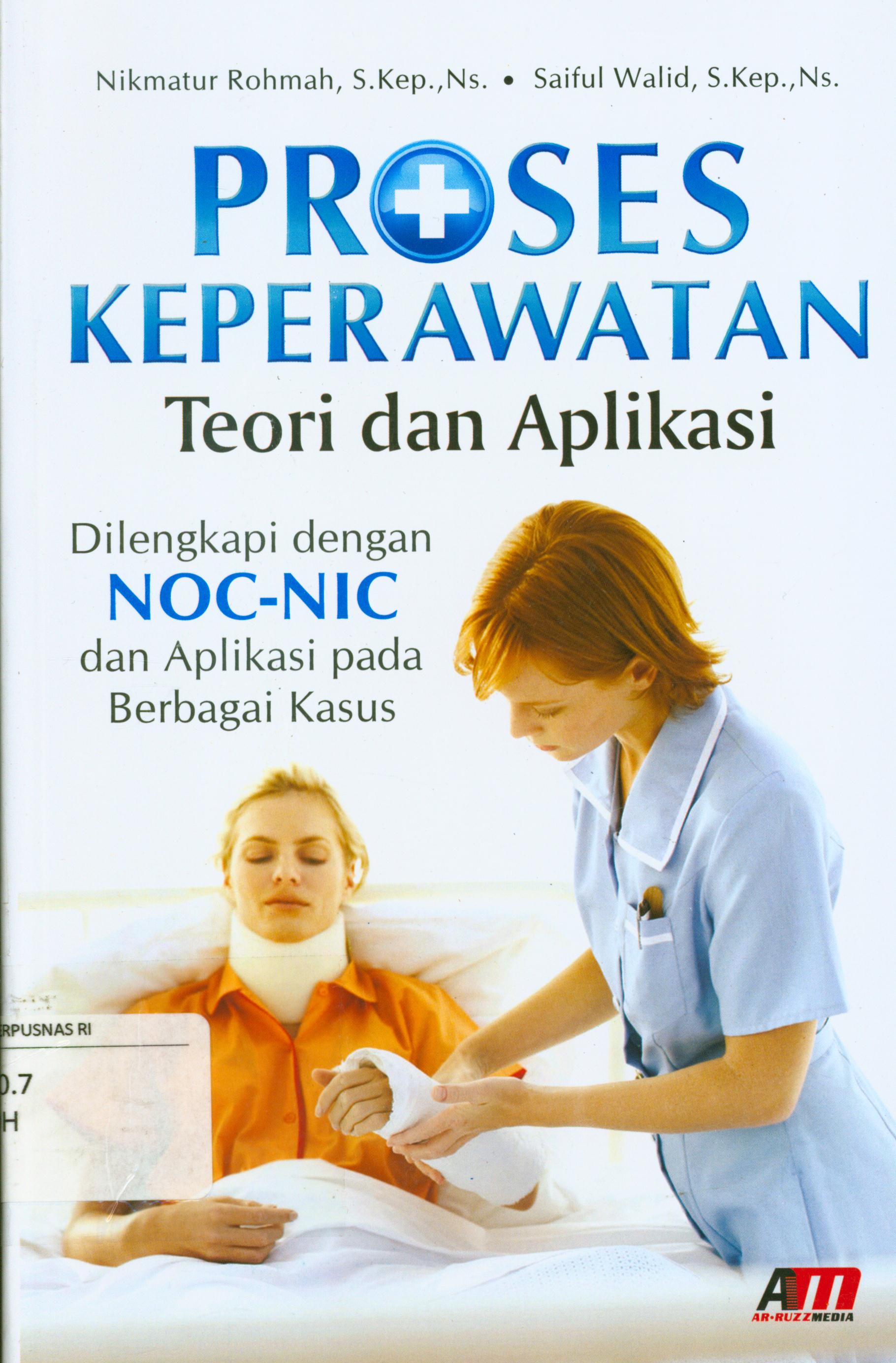 Cover Proses keperawatan :  Teori dan aplikasi dilengkapi dengan NOC-NIC dan aplikasi pada berbagai kasus / Nikmatur Rohmah, Saiful Walid ; editor, Meita Sandra