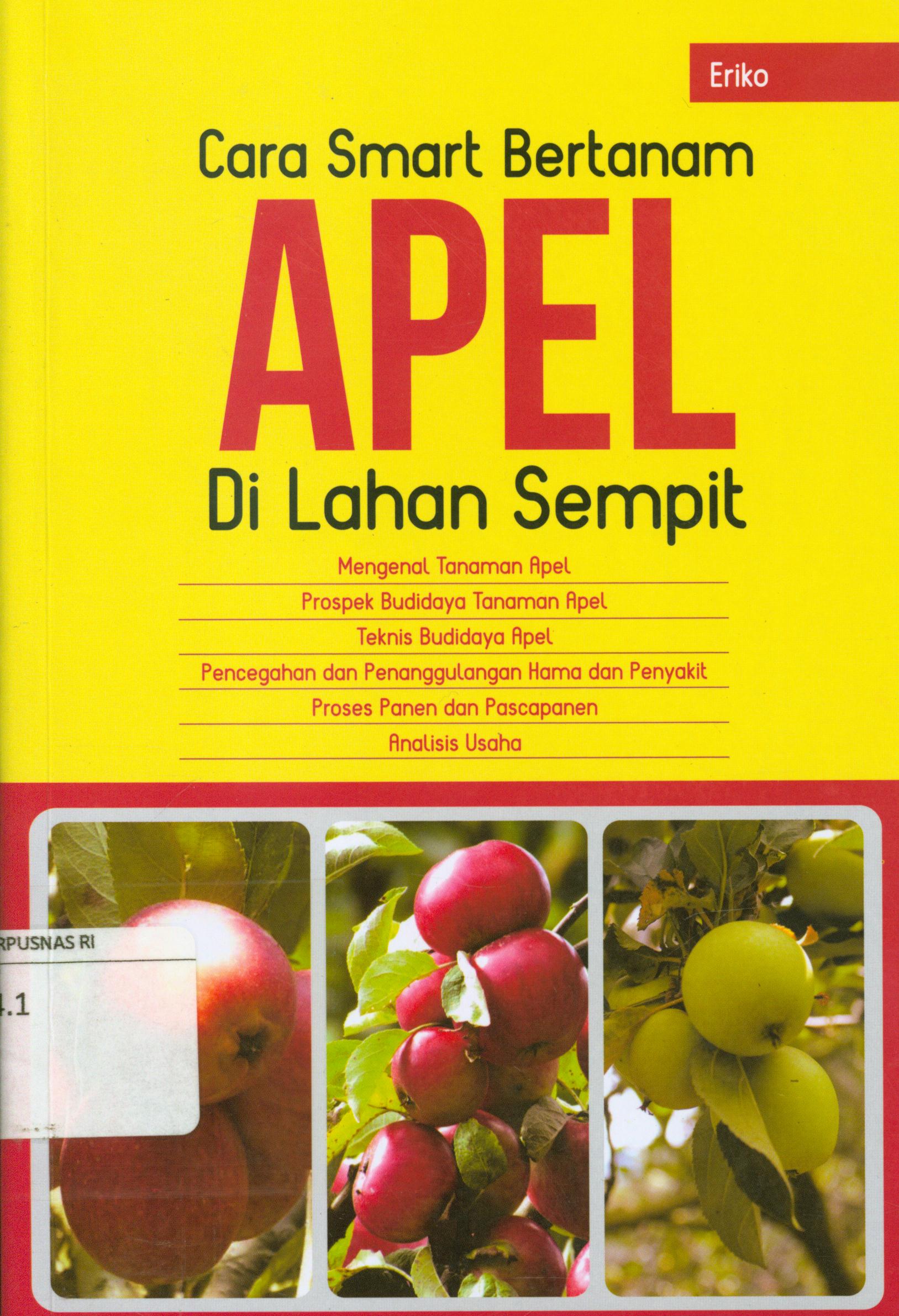 Cover Cara smart bertanam apel di lahan sempit :  Mengenal tanaman apel, prospek budidaya tanaman apel, teknis budidaya apel, pencegahan dan penanggulangan hama dan penyakit, proses panen dan pascapanen, analisis usaha / Eriki