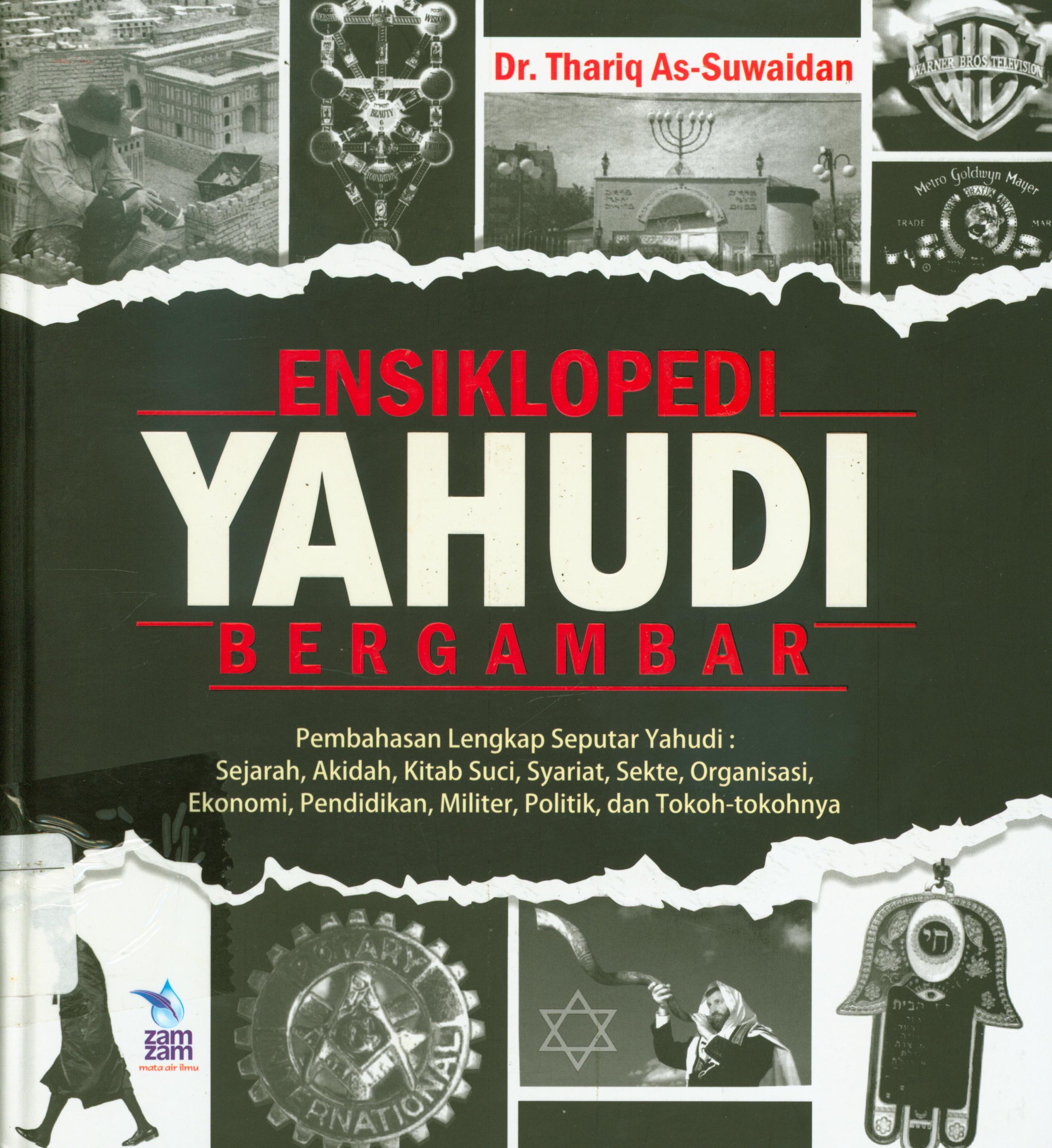 Cover Ensiklopedi yahudi bergambar :  Pembahasan lengkap seputar Yahudi : Sejarah, Akidah, Kitab Suci, Syariat, Sekte, Organisasi, Ekonomi, Pendidikan, Militer, Politik, dan Tokoh-tokohnya / Thariq As-Suwaidan ; penerjemah, Arif Munandar, editor, Abu Hudzaifah.