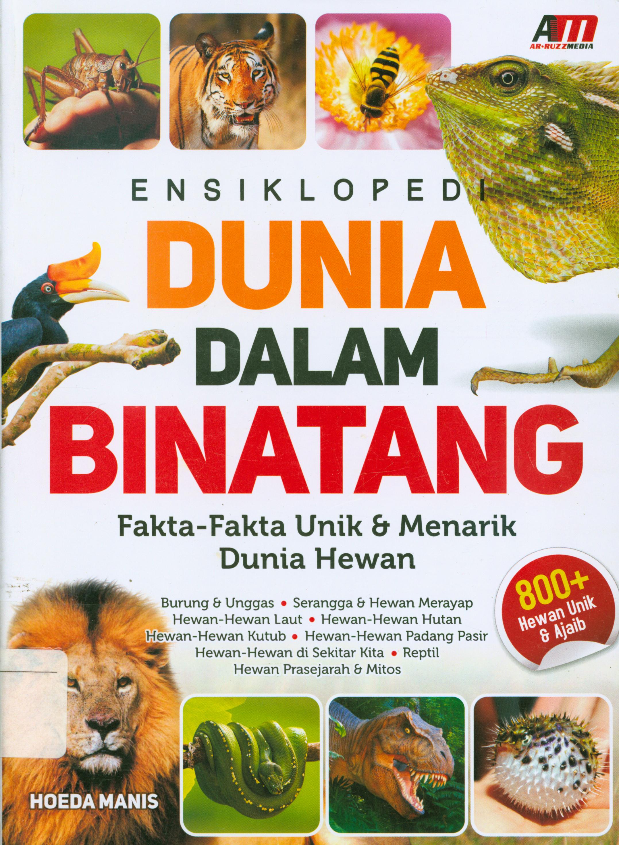Cover Ensiklopedi dunia dalam binatang :  fakta-fakta unik dan menarik dunia hewan / Hoeda Manis ; editor, Rose KR