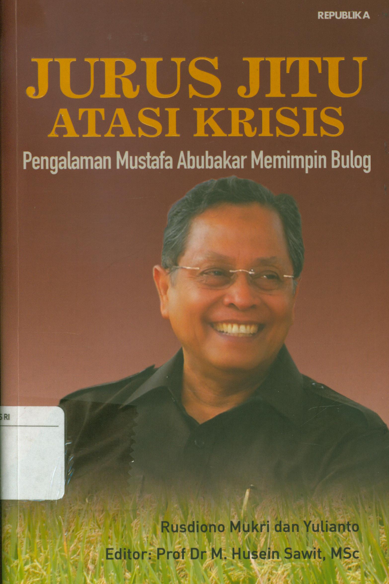 Cover Jurus jitu atasi krisis :  pengalaman Mustafa Abu Bakar memimpin bulog / Rusdiono Mukri dan Yulianto ; editor, M. Husein Sawit