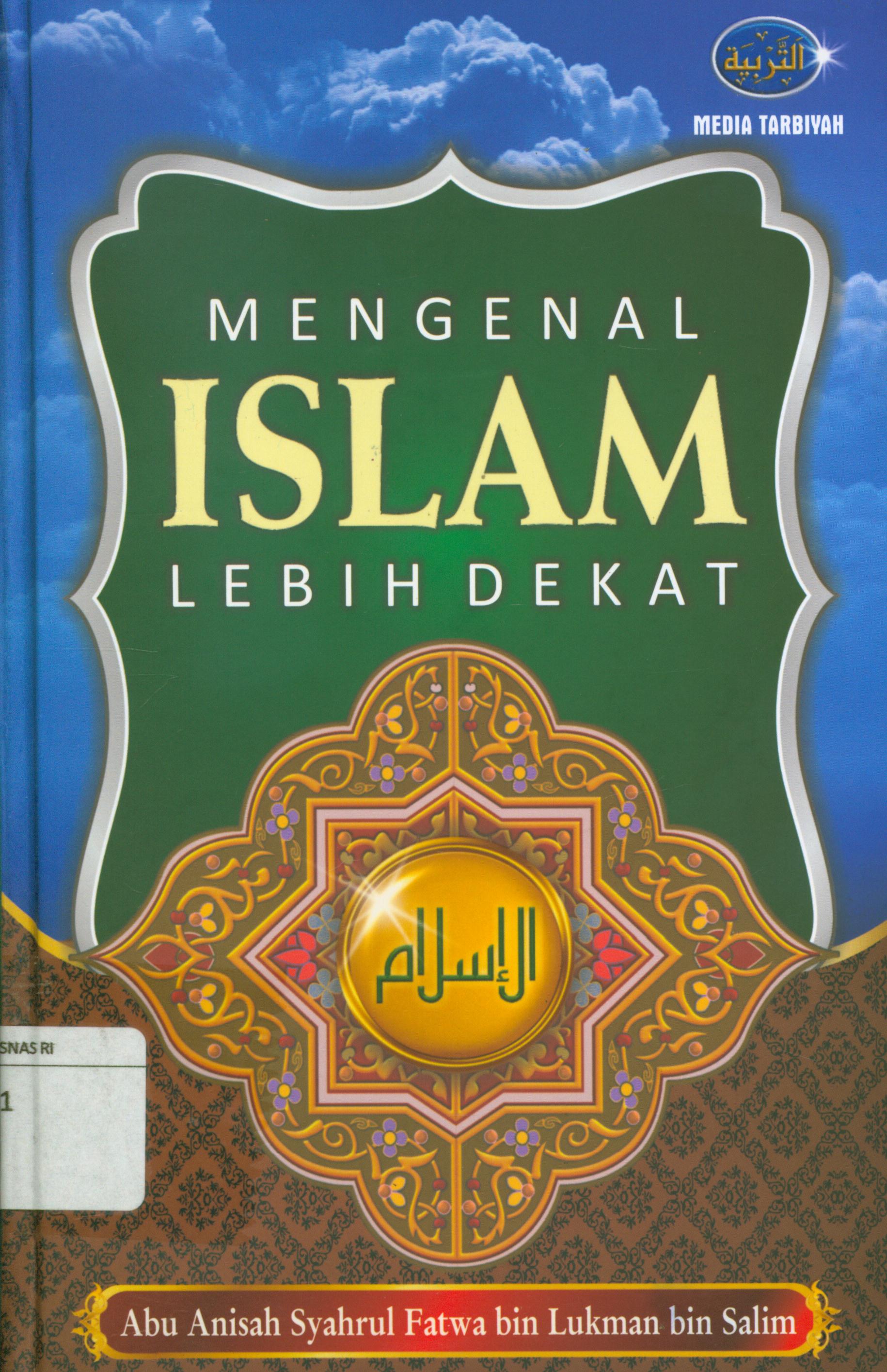 Cover Mengenal Islam lebih dekat / Abu Anisah Syahrul Fatwa bin Lukman ; penyunting, Abu Fadhli Rabbani