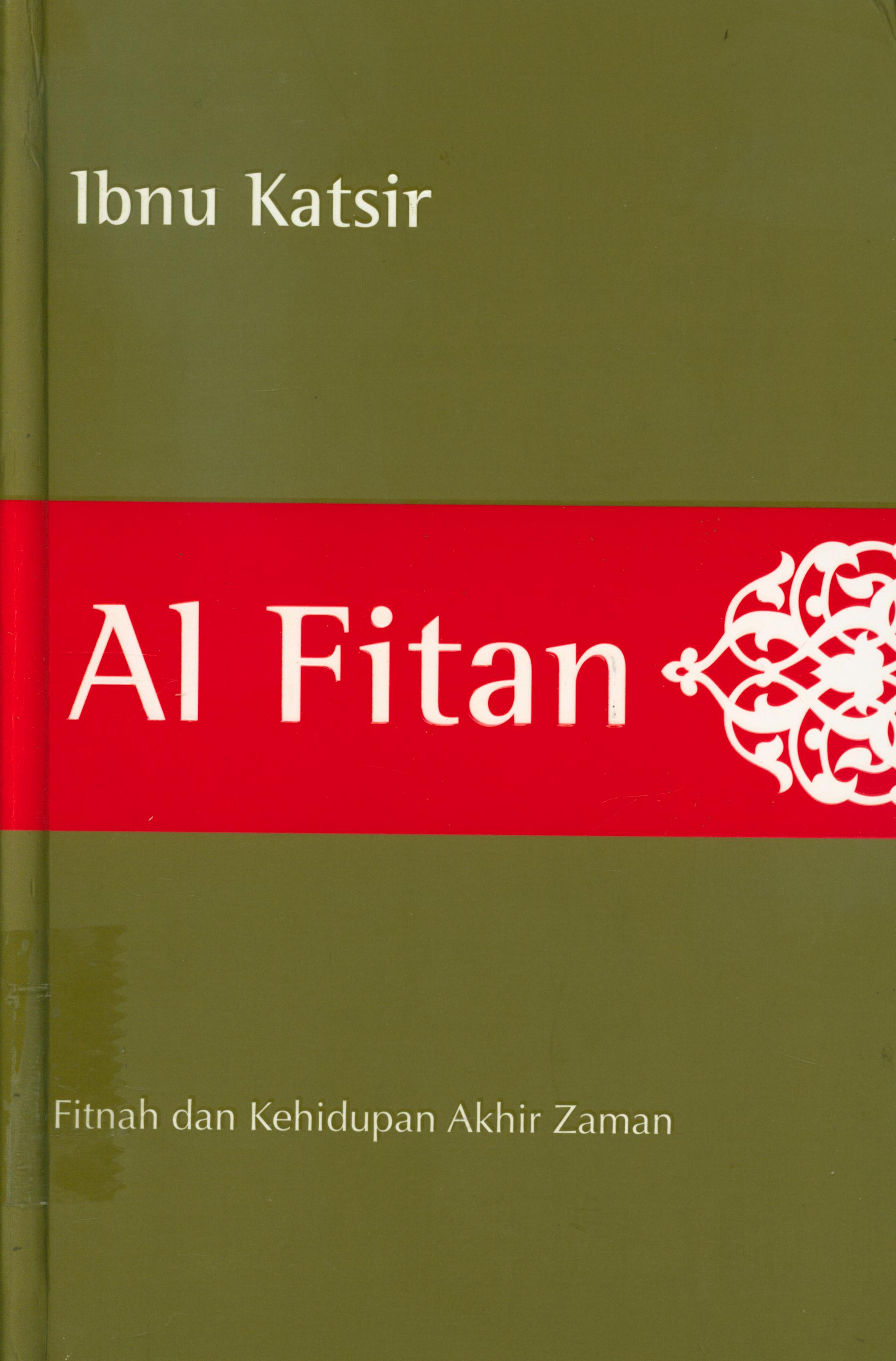 Cover Al Fitan :  Fitnah dan kehidupan akhir zaman / Al-Hafizh Abu al-Fida Ibnu Katsir ad-Dimasyqi ; penerjemah, Syamsuri, penyunting, Halis Kurniawan Artawijaya