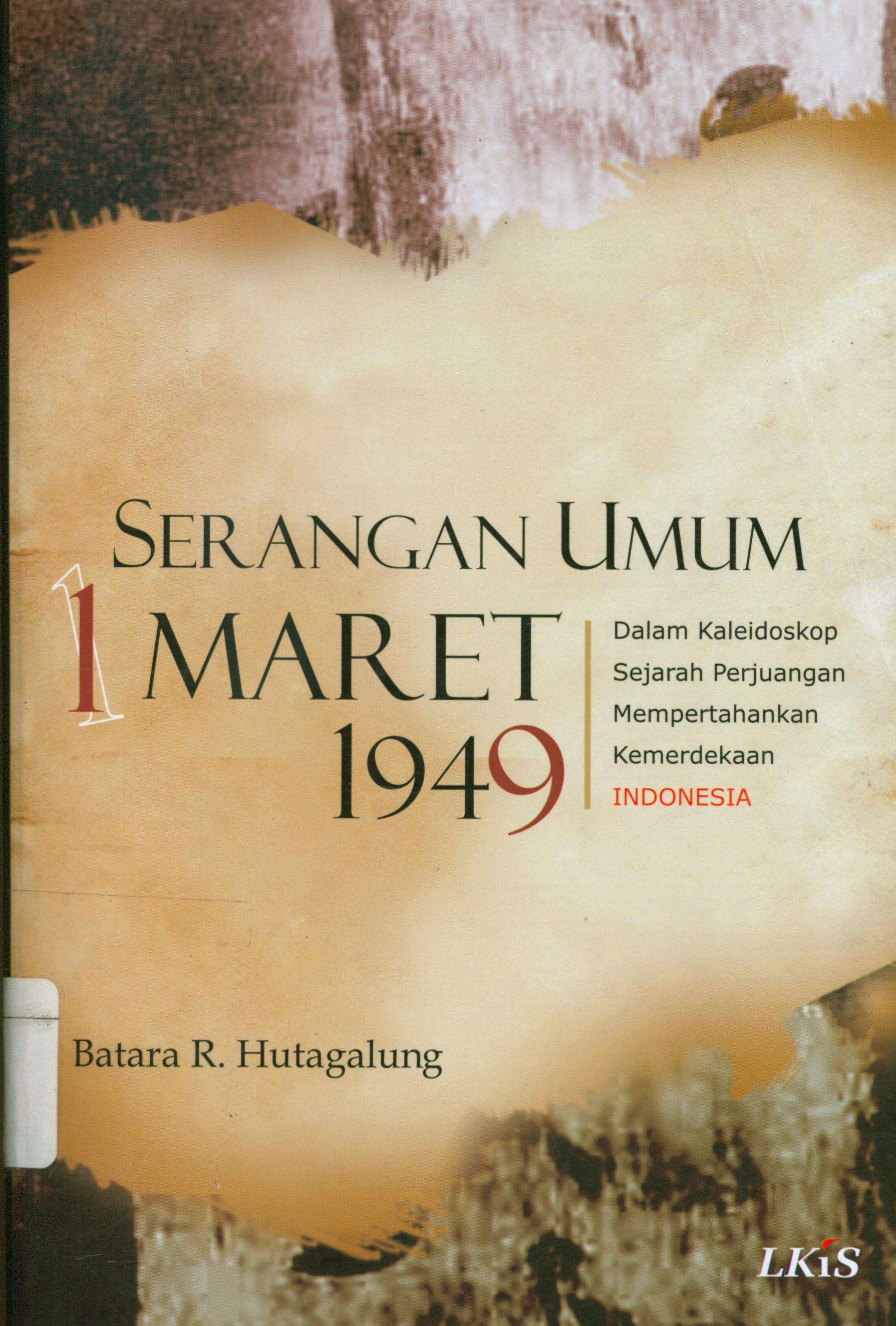 Cover Serangan umum 1 maret 1949 dalam kaleidoskop sejarah perjuangan mempertahankan kemerdekaan Indonesia / Hutagalung, Batara R ; editor, Ahmala Arifin