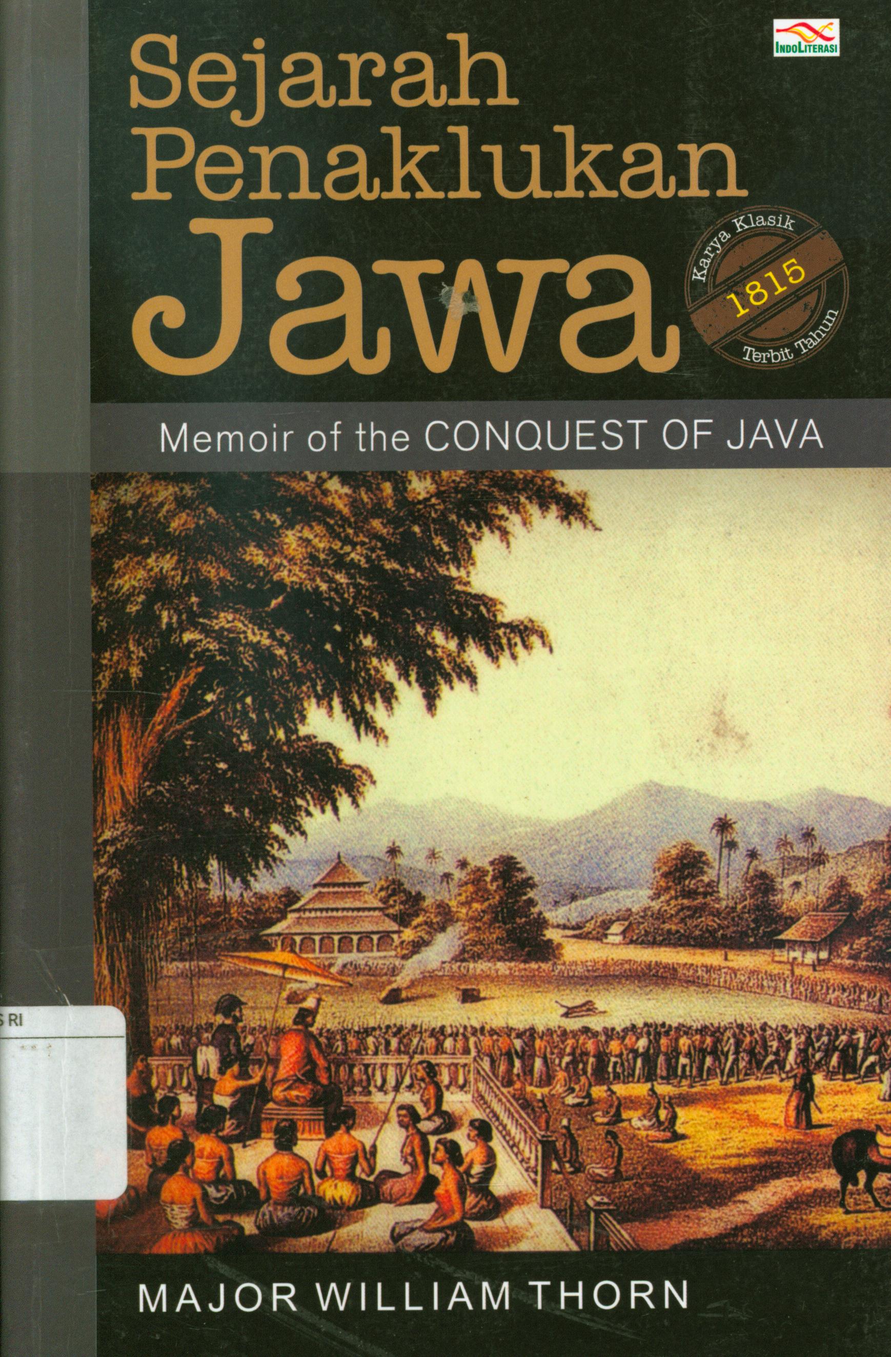 Cover Sejarah penaklukan jawa :  Memoir of the conquest of java / Major William Thorn ; penerjemah, Asnawi ; penyunting, Ribut Wahyudi