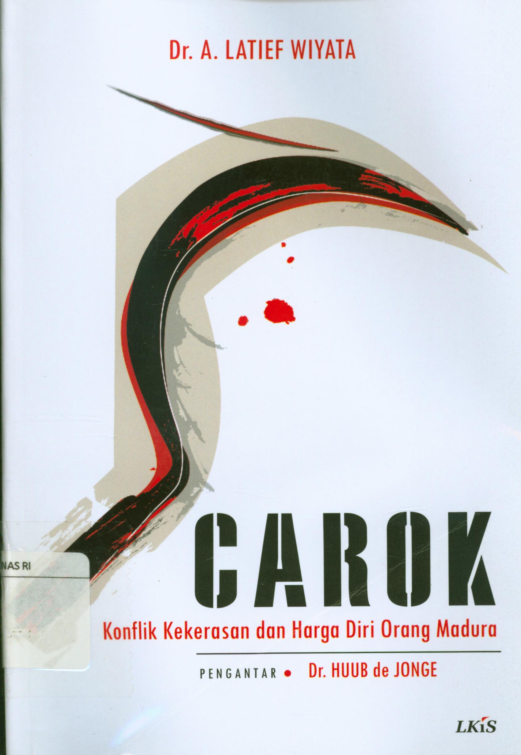 Cover Carok :  Konflik kekerasan dan harga diri orang Madura / A. Latief Wiyata ; editor, Abdur Rozaki