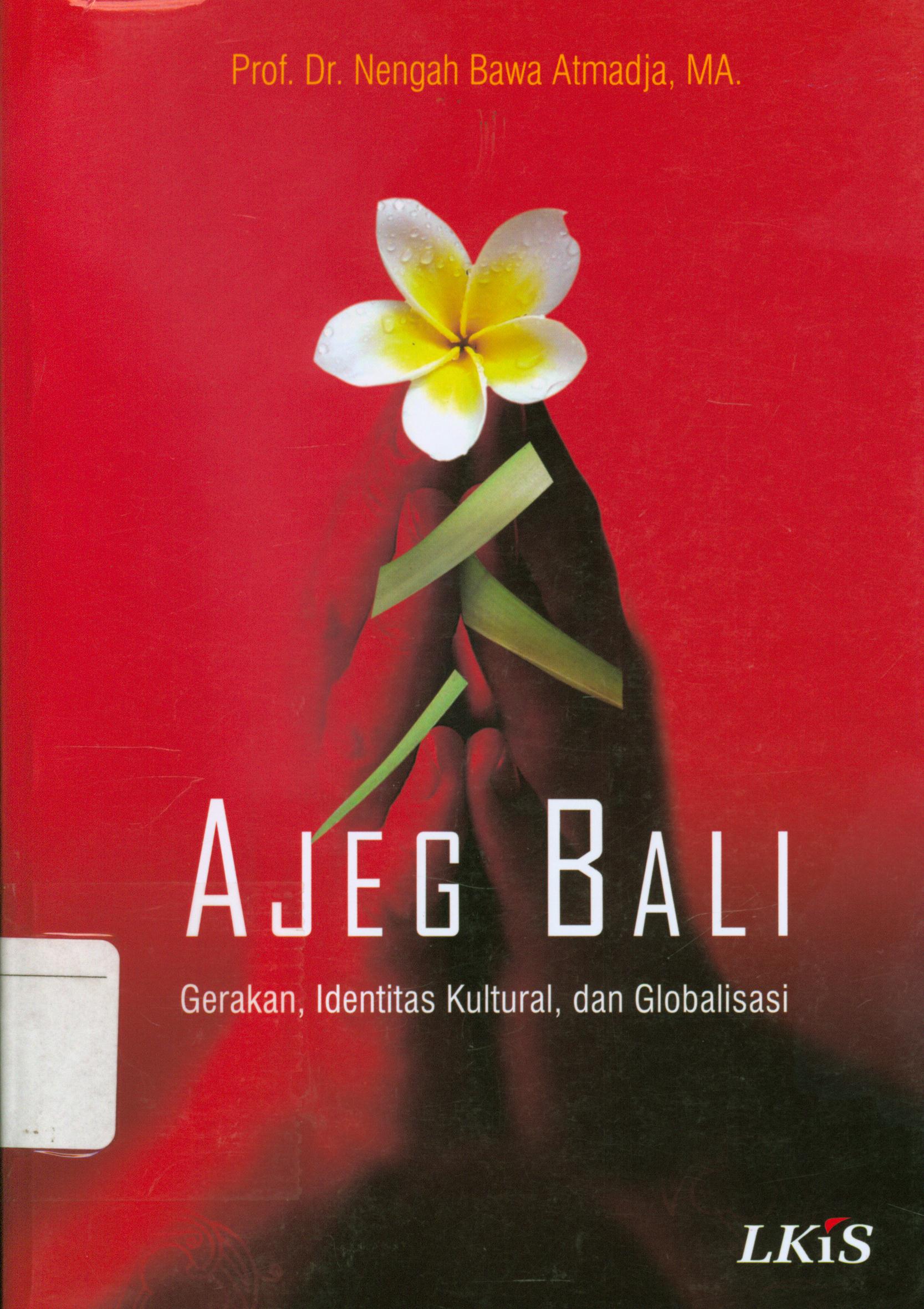 Cover Ajeg bali :  Gerakan, identitas kultural, dan modernisasi / Nengah Bawa Atmadja ; editor, Saiful Amin Ghofur dan Ahmala Arifin