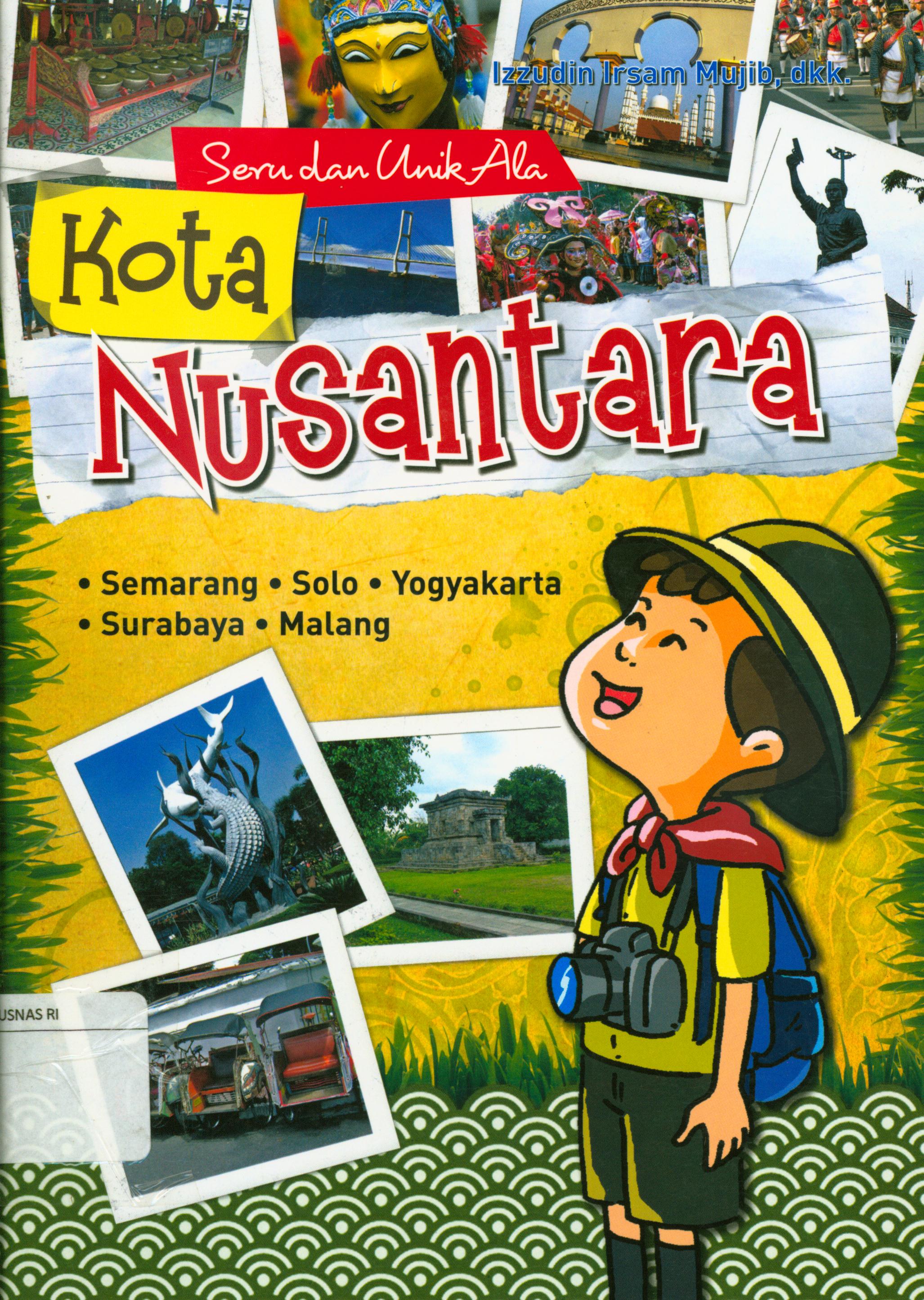Cover Seru dan unik ala kota nusantara :  Semarang, Solo, Yogyakarta, Surabaya, Malang / Izzudin Irsam Mujib, Irma Susilowati, [ et.al.] ; editor, A.Ruhimat