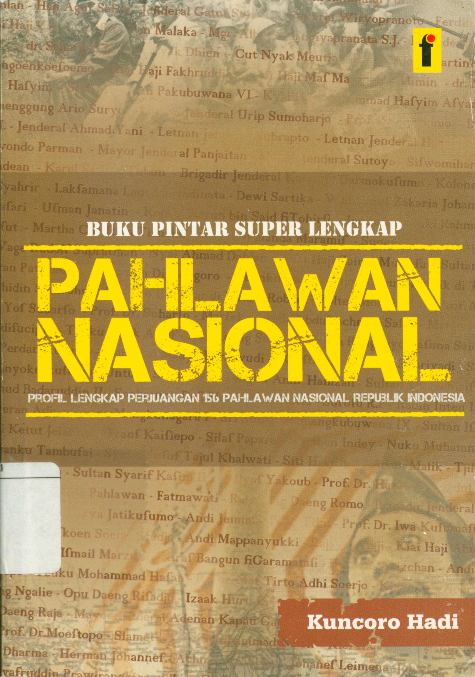 Cover Buku pintar super lengkap Pahlawan Nasional :  Profil lengkap perjuangan 156 pahlawan nasional Republik Indonesia / Kuncoro Hadi, Sustianingsih ; editor, Qoni