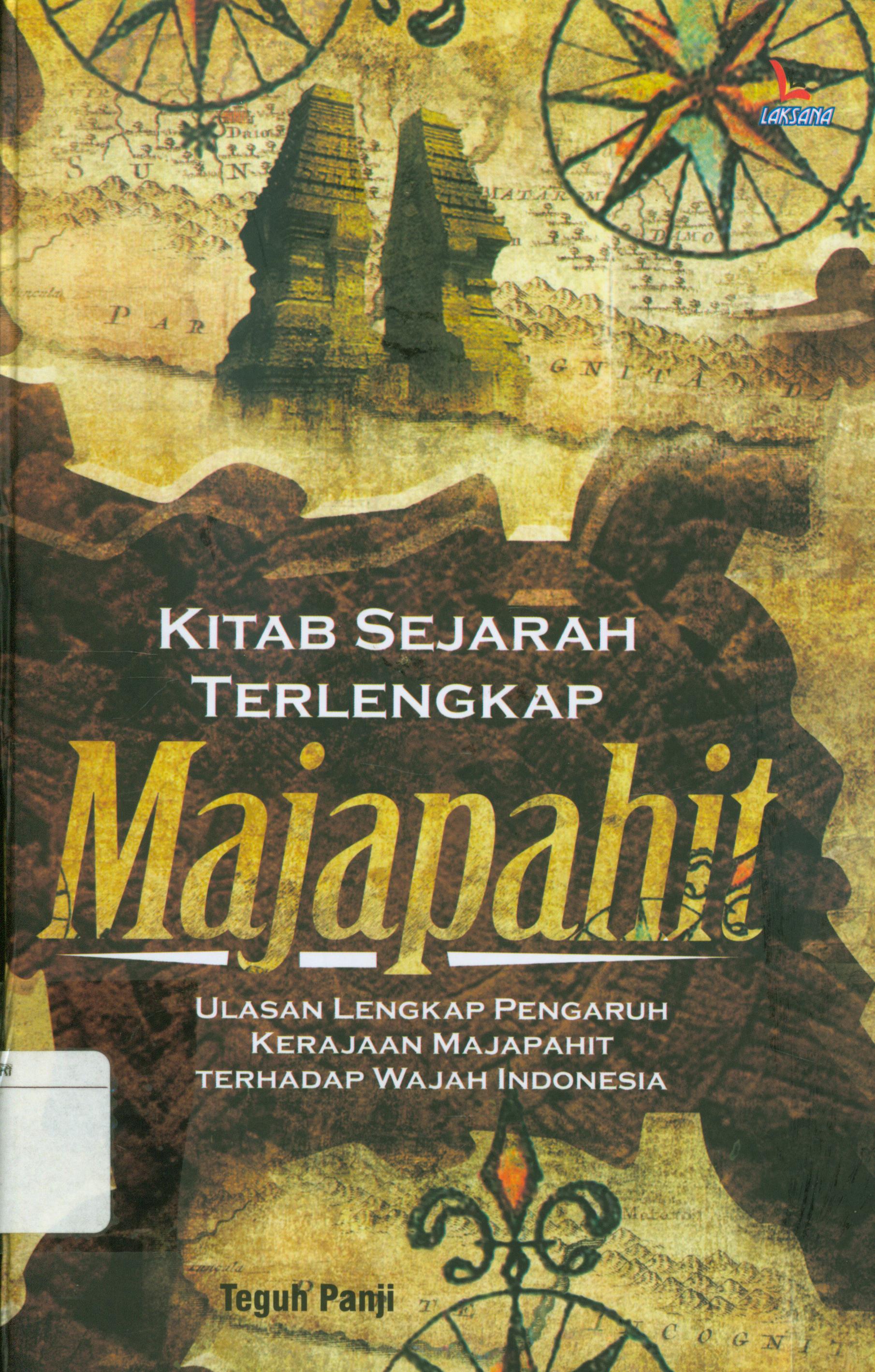 Cover Kitab sejarah terlengkap majapahit :  Ulasan lengkap pengaruh kerajaan Majapahit terhadap wajah Indonesia / Teguh Panji ; editor, Ahmad Kurniawan