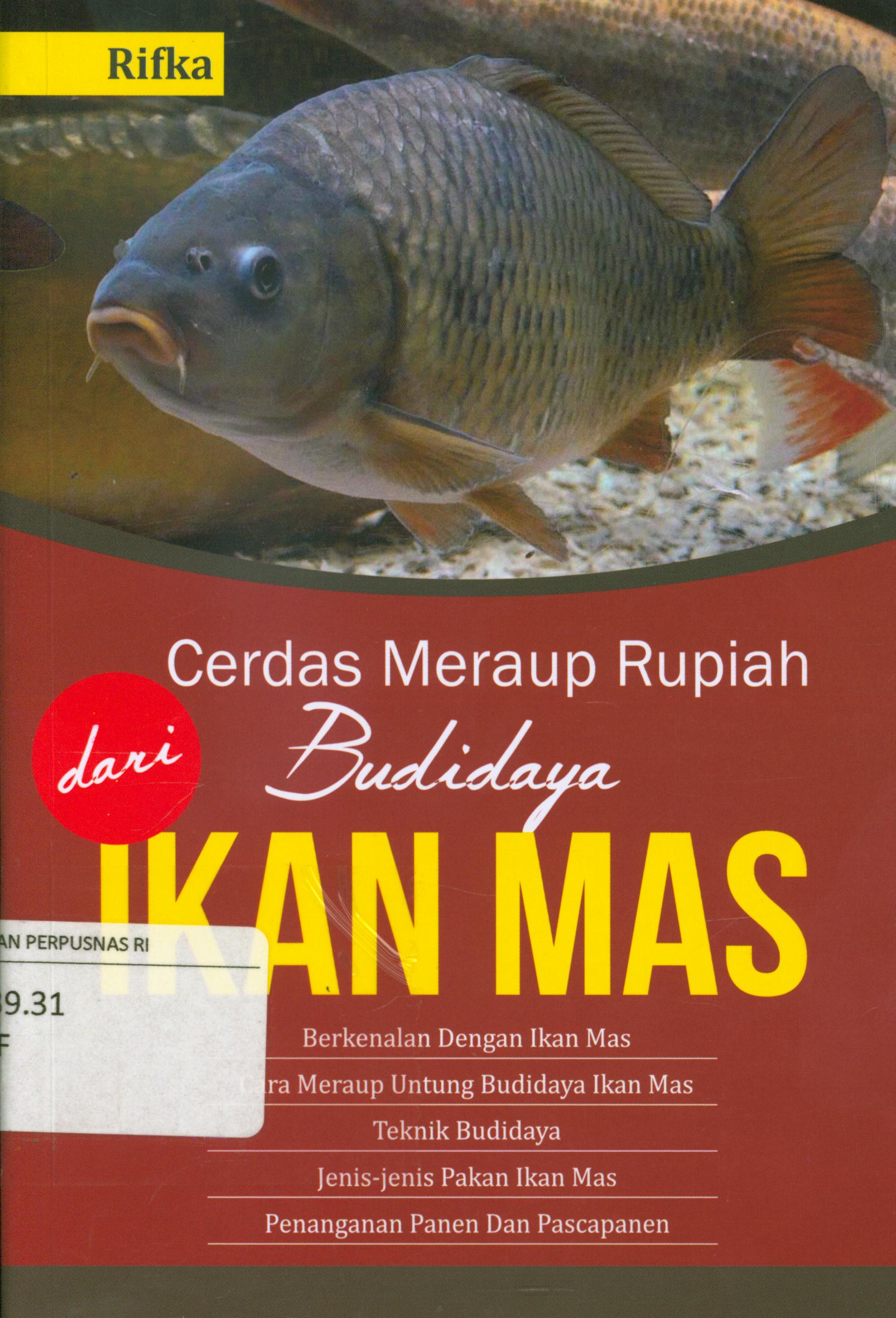 Cover Cerdas meraup rupiah dari budidaya ikan mas :  berkenalan dengan ikan mas, cara meraup untung budidaya ikan mas, teknik budidaya, jenis-jenis pakan ikan mas, penanganan panen dan pascapanen / Rifka